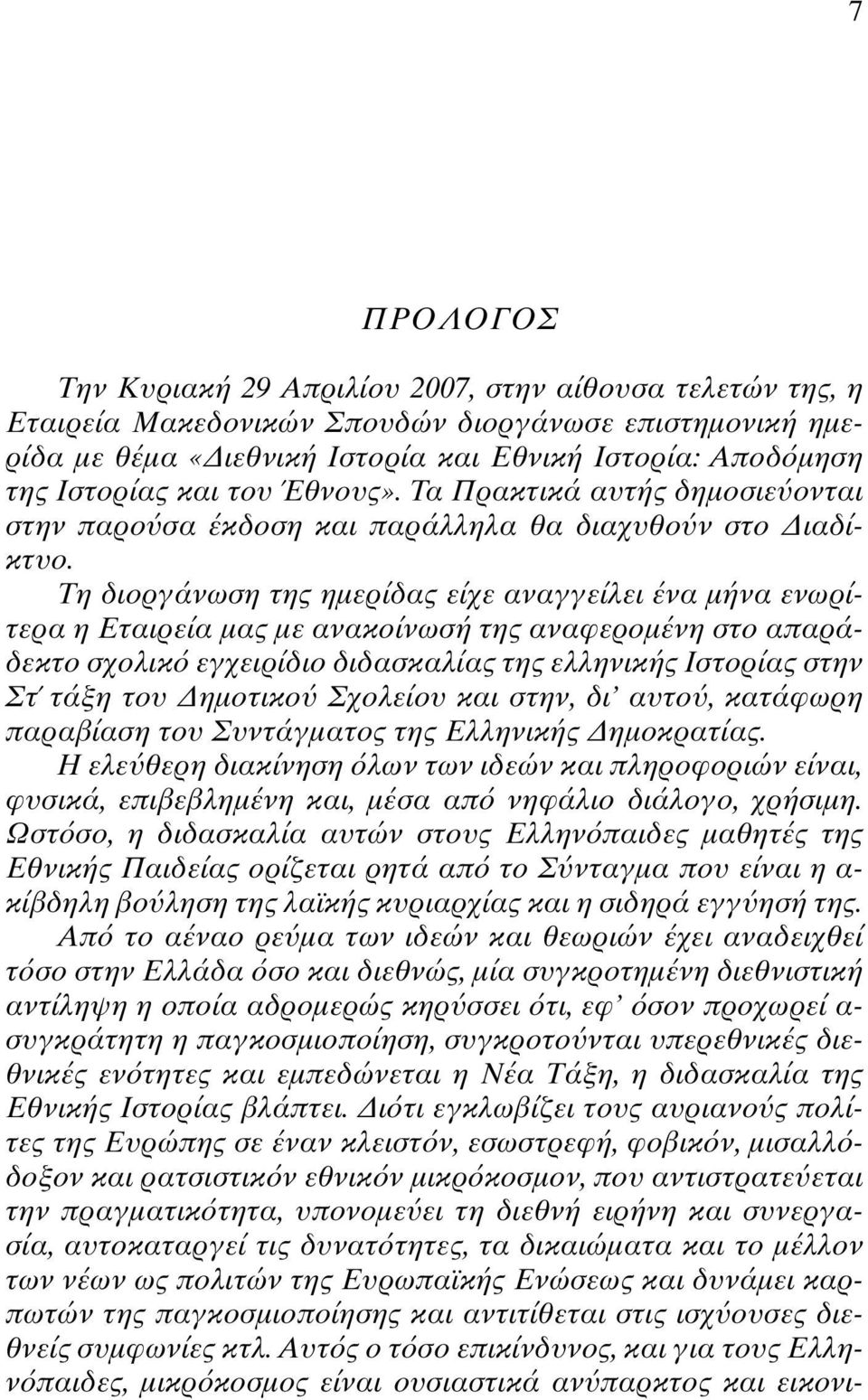 Τη διοργάνωση της ηµερίδας είχε αναγγείλει ένα µήνα ενωρίτερα η Εταιρεία µας µε ανακοίνωσή της αναφεροµένη στο απαράδεκτο σχολικ εγχειρίδιο διδασκαλίας της ελληνικής Ιστορίας στην Στ τάξη του ηµοτικο