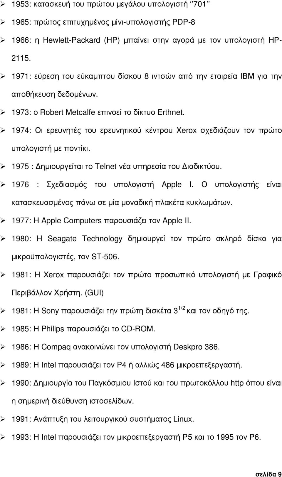 1974: Οι ερευνητές του ερευνητικού κέντρου Xerox σχεδιάζουν τον πρώτο υπολογιστή µε ποντίκι. 1975 : ηµιουργείται το Τelnet νέα υπηρεσία του ιαδικτύου. 1976 : Σχεδιασµός του υπολογιστή Apple I.