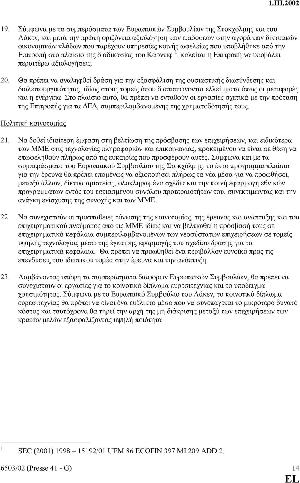 Θα πρέπει να αναληφθεί δράση για την εξασφάλιση της ουσιαστικής διασύνδεσης και διαλειτουργικότητας, ιδίως στους τοµείς όπου διαπιστώνονται ελλείµµατα όπως οι µεταφορές και η ενέργεια.