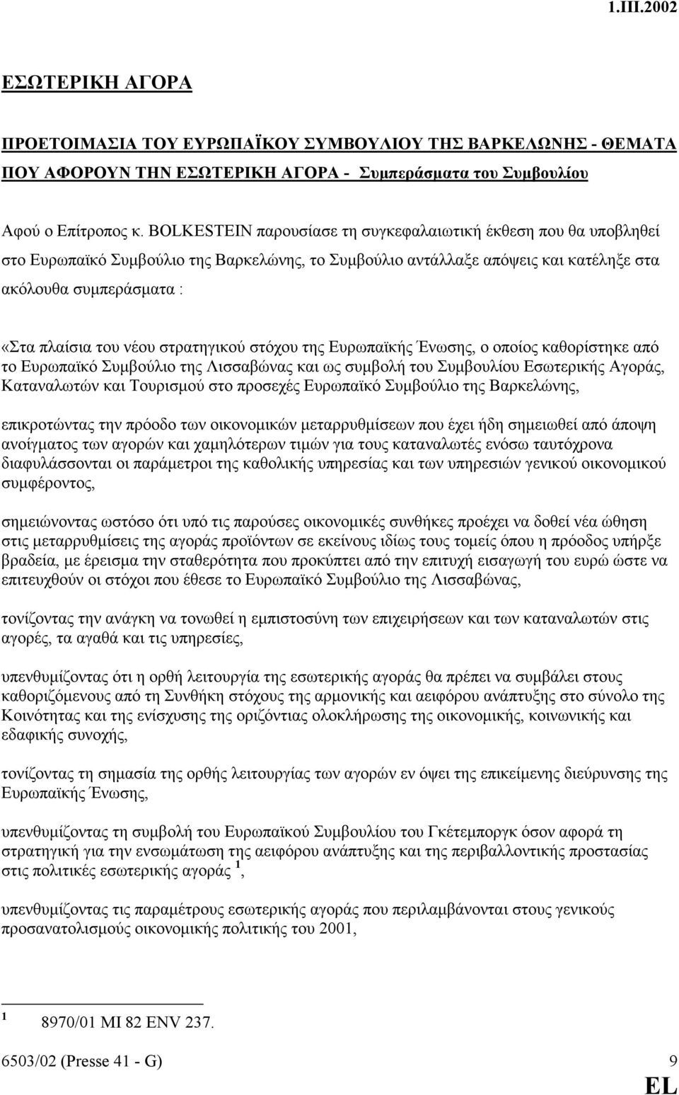 στρατηγικού στόχου της Ευρωπαϊκής Ένωσης, ο οποίος καθορίστηκε από το Ευρωπαϊκό Συµβούλιο της Λισσαβώνας και ως συµβολή του Συµβουλίου Εσωτερικής Αγοράς, Καταναλωτών και Τουρισµού στο προσεχές