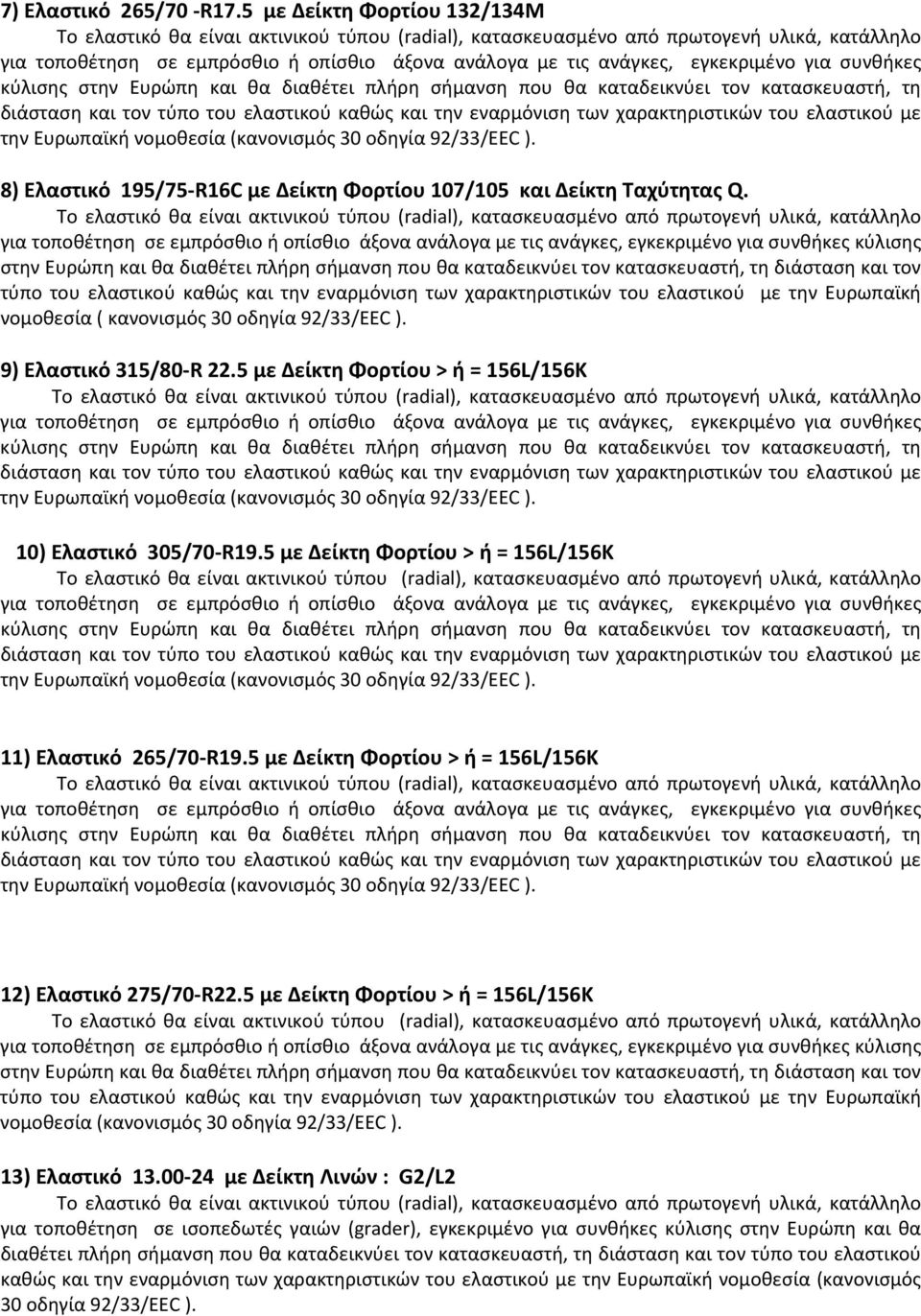 Ευρωπαϊκή νομοθεσία ( κανονισμός 30 οδηγία 92/33/EEC ). 9) Eλαστικό 315/80-R 22.5 με Δείκτη Φορτίου > ή = 156L/156K 10) Eλαστικό 305/70-R19.5 με Δείκτη Φορτίου > ή = 156L/156K 11) Eλαστικό 265/70-R19.