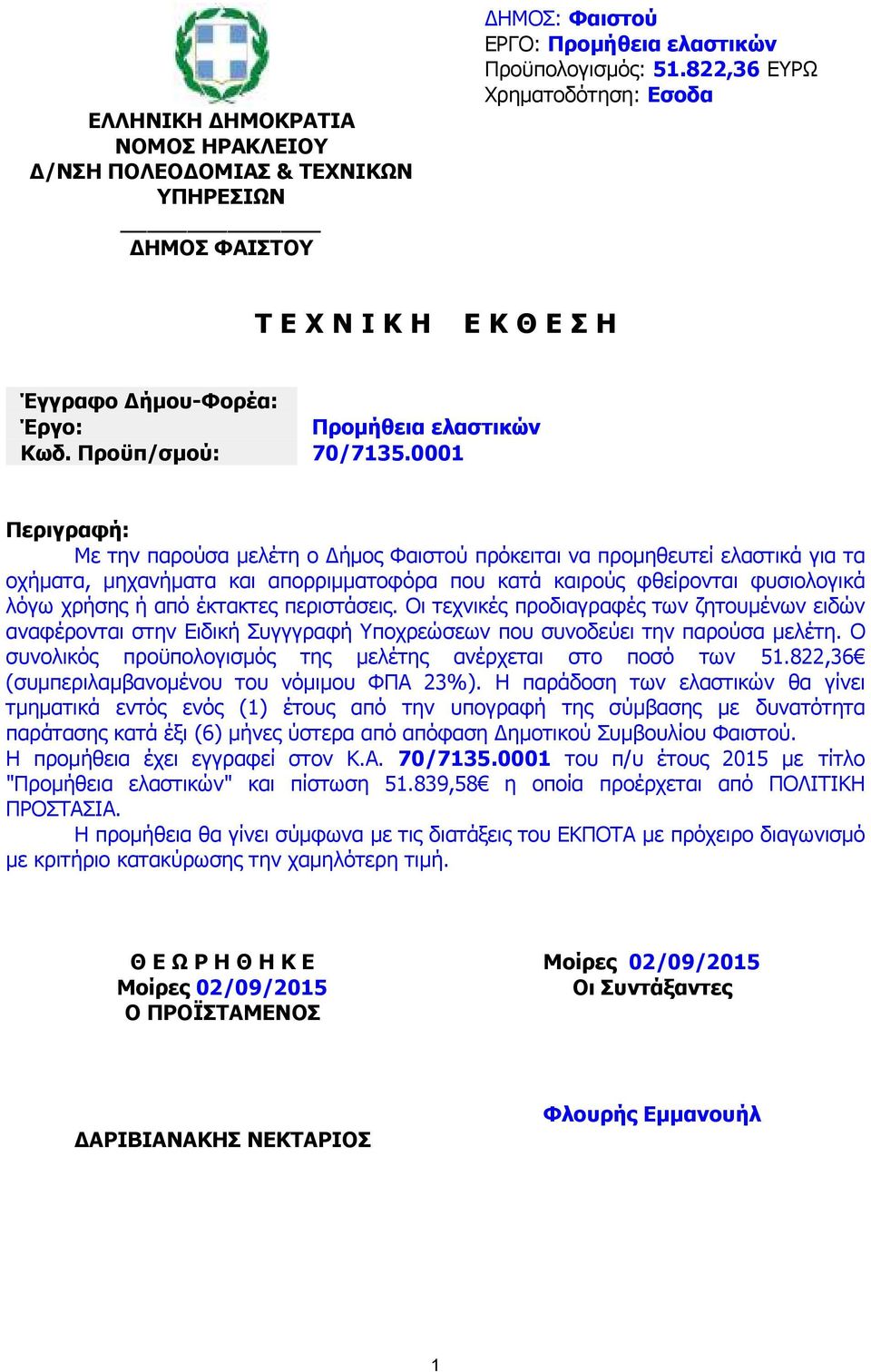 0001 Περιγραφή: Με την παρούσα µελέτη ο ήµος Φαιστού πρόκειται να προµηθευτεί ελαστικά για τα οχήµατα, µηχανήµατα και απορριµµατοφόρα που κατά καιρούς φθείρονται φυσιολογικά λόγω χρήσης ή από