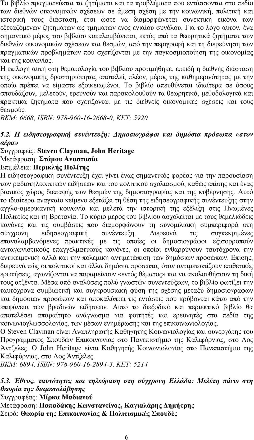 Για το λόγο αυτόν, ένα σημαντικό μέρος του βιβλίου καταλαμβάνεται, εκτός από τα θεωρητικά ζητήματα των διεθνών οικονομικών σχέσεων και θεσμών, από την περιγραφή και τη διερεύνηση των πραγματικών