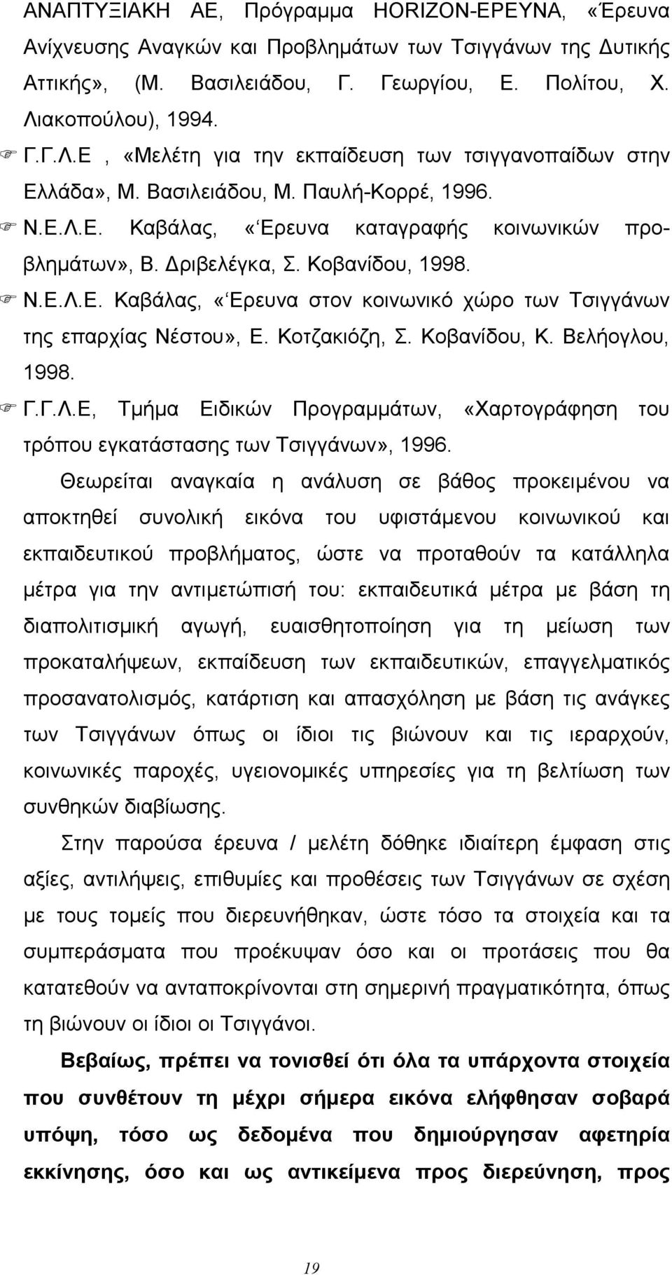 ριβελέγκα, Σ. Κοβανίδου, 1998. F Ν.Ε.Λ.Ε. Καβάλας, «Ερευνα στον κοινωνικό χώρο των Τσιγγάνων της επαρχίας Νέστου», Ε. Κοτζακιόζη, Σ. Κοβανίδου, Κ. Βελήογλου, 1998. F Γ.Γ.Λ.Ε, Τlήlα Ειδικών Προγραllάτων, «Χαρτογράφηση του τρόπου εγκατάστασης των Τσιγγάνων», 1996.