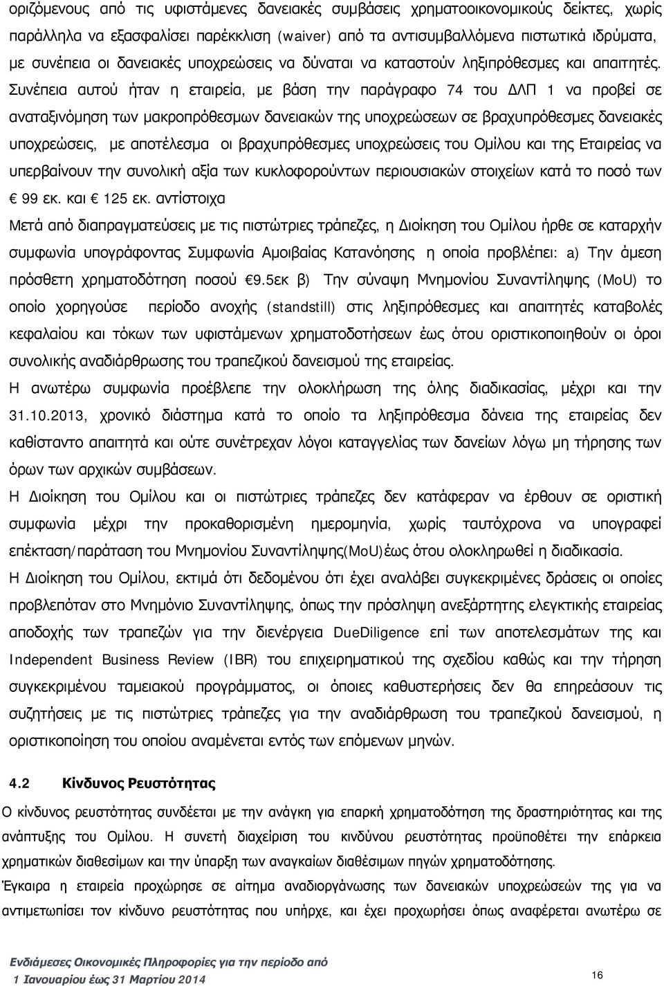 Συνέπεια αυτού ήταν η εταιρεία, με βάση την παράγραφο 74 του ΔΛΠ 1 να προβεί σε αναταξινόμηση των μακροπρόθεσμων δανειακών της υποχρεώσεων σε βραχυπρόθεσμες δανειακές υποχρεώσεις, με αποτέλεσμα οι