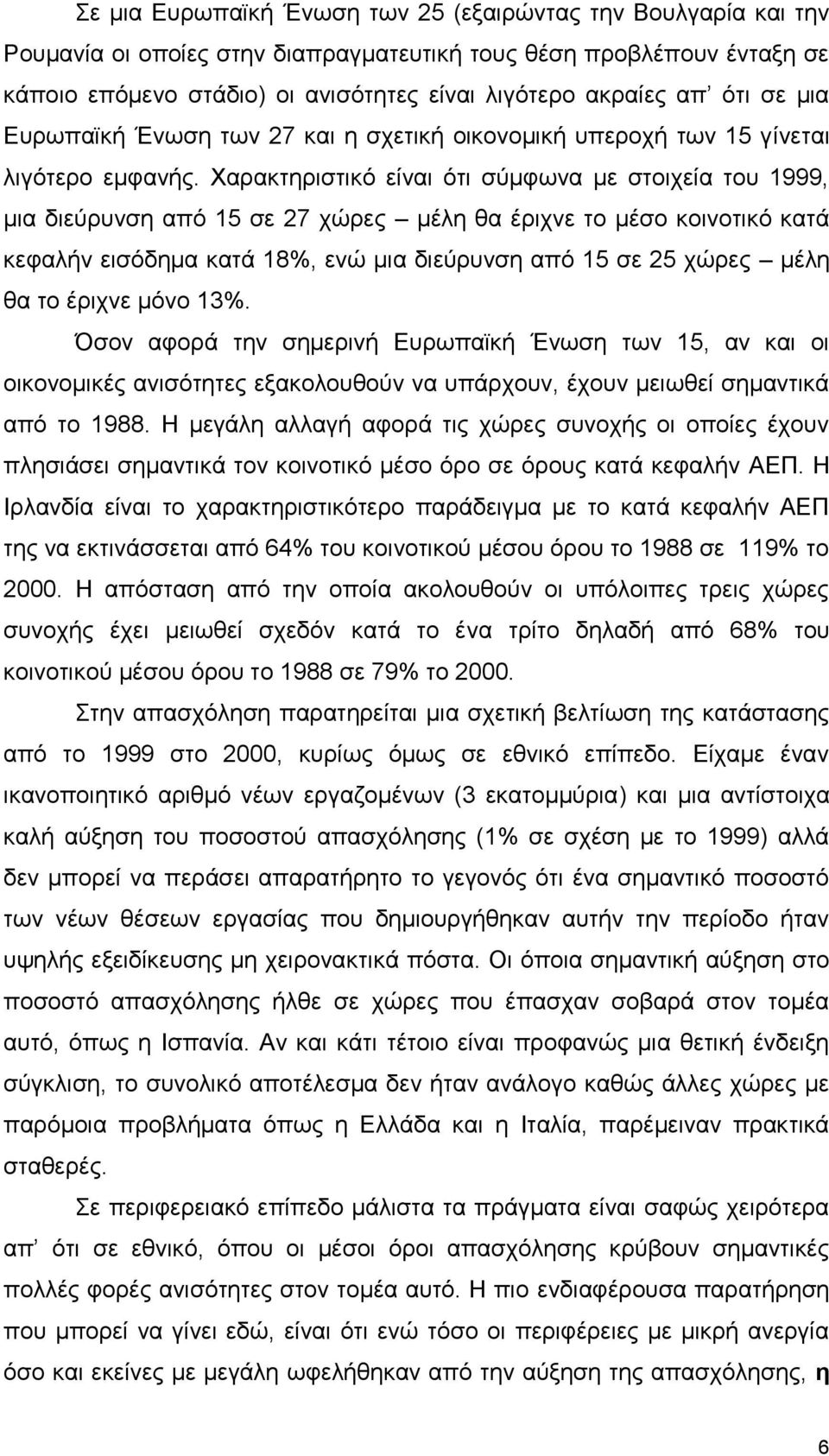 Χαρακτηριστικό είναι ότι σύμφωνα με στοιχεία του 1999, μια διεύρυνση από 15 σε 27 χώρες μέλη θα έριχνε το μέσο κοινοτικό κατά κεφαλήν εισόδημα κατά 18%, ενώ μια διεύρυνση από 15 σε 25 χώρες μέλη θα