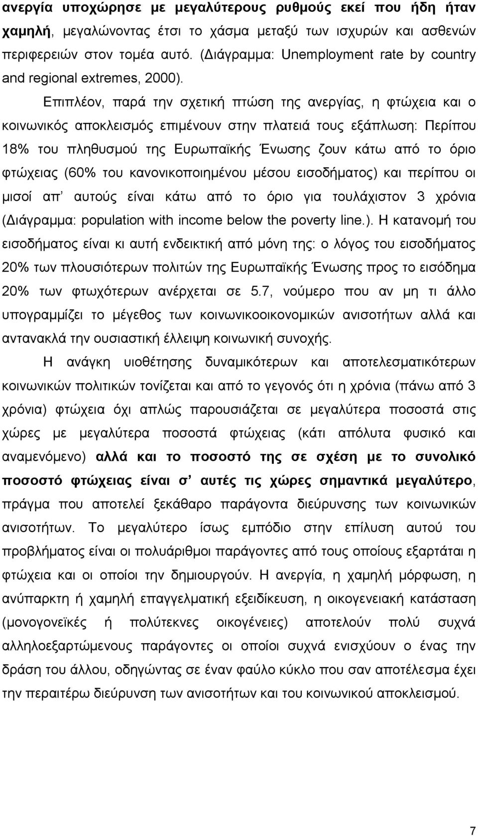 Επιπλέον, παρά την σχετική πτώση της ανεργίας, η φτώχεια και ο κοινωνικός αποκλεισμός επιμένουν στην πλατειά τους εξάπλωση: Περίπου 18% του πληθυσμού της Ευρωπαϊκής Ένωσης ζουν κάτω από το όριο