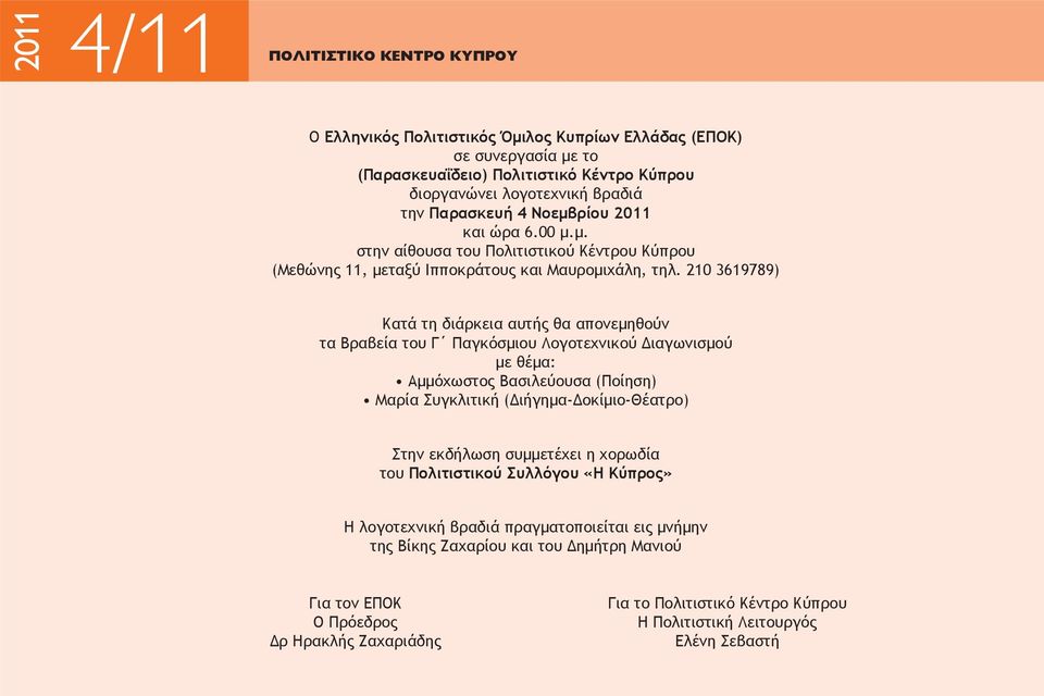 210 3619789) Κατά τη διάρκεια αυτής θα απονεμηθούν τα Βραβεία του Γ Παγκόσμιου Λογοτεχνικού Διαγωνισμού με θέμα: Αμμόχωστος Βασιλεύουσα (Ποίηση) Μαρία Συγκλιτική (Διήγημα-Δοκίμιο-Θέατρο) Στην