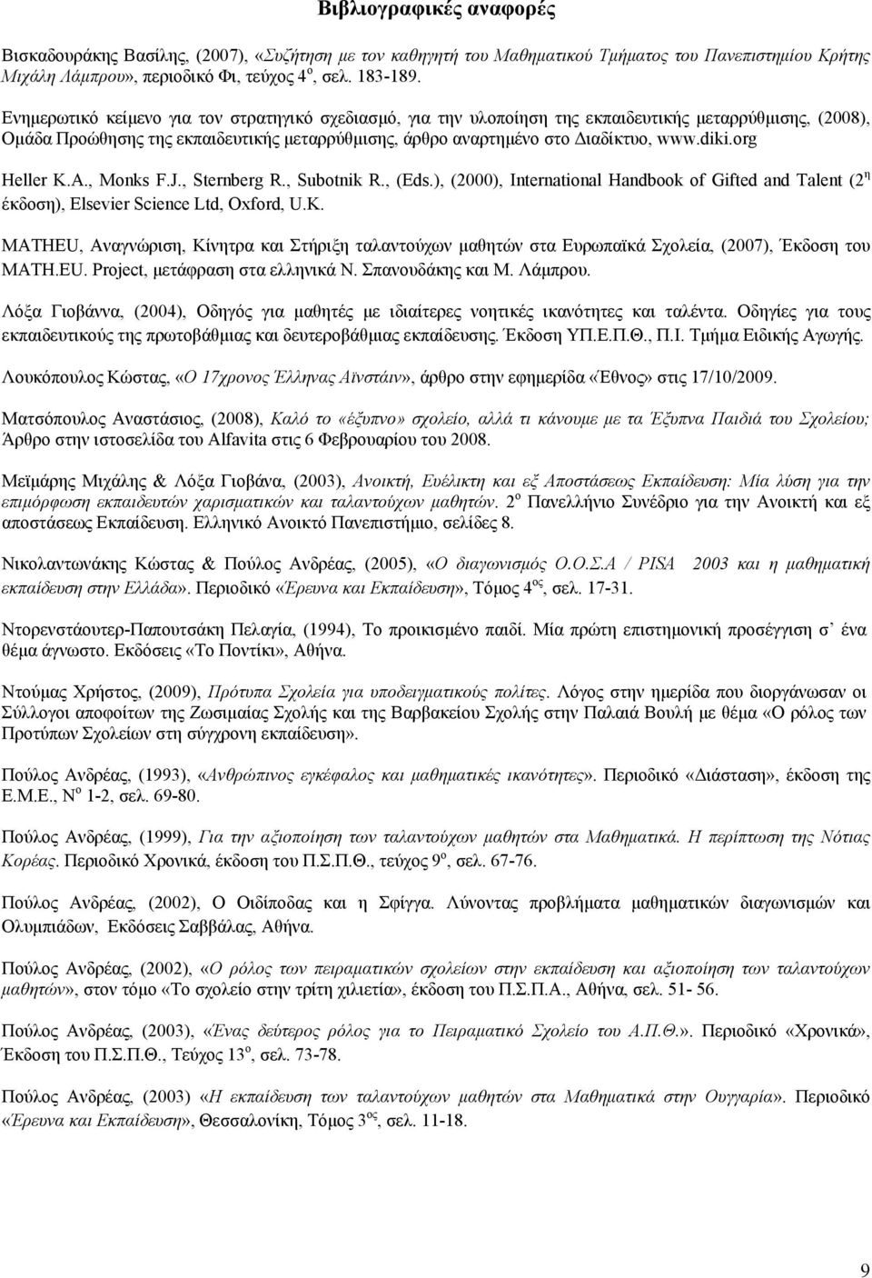 org Heller K.A., Monks F.J., Sternberg R., Subotnik R., (Eds.), (2000), International Handbook of Gifted and Talent (2 η έκδοση), Elsevier Science Ltd, Oxford, U.K. MATHEU, Αναγνώριση, Κίνητρα και Στήριξη ταλαντούχων μαθητών στα Ευρωπαϊκά Σχολεία, (2007), Έκδοση του MATH.