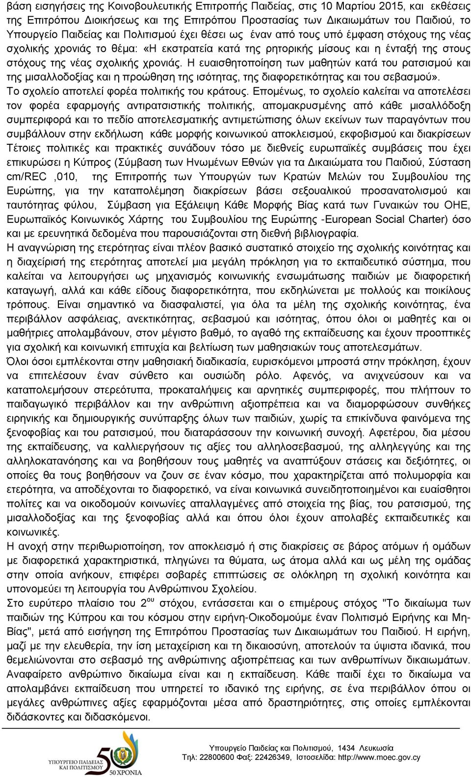 Η ευαισθητοποίηση των μαθητών κατά του ρατσισμού και της μισαλλοδοξίας και η προώθηση της ισότητας, της διαφορετικότητας και του σεβασμού». Το σχολείο αποτελεί φορέα πολιτικής του κράτους.