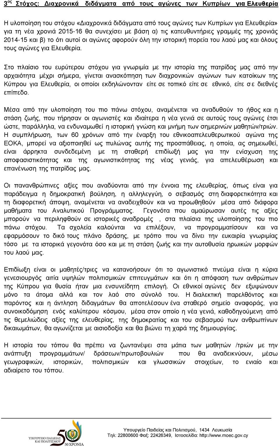 Στο πλαίσιο του ευρύτερου στόχου για γνωριμία με την ιστορία της πατρίδας μας από την αρχαιότητα μέχρι σήμερα, γίνεται ανασκόπηση των διαχρονικών αγώνων των κατοίκων της Κύπρου για Ελευθερία, οι