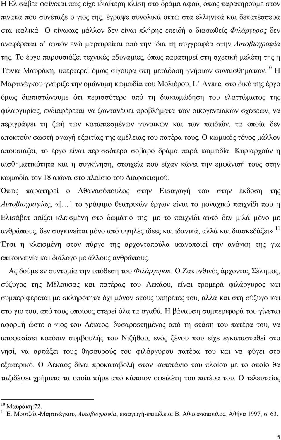 Το έργο παρουσιάζει τεχνικές αδυναµίες, όπως παρατηρεί στη σχετική µελέτη της η Τώνια Μαυράκη, υπερτερεί όµως σίγουρα στη µετάδοση γνήσιων συναισθηµάτων.