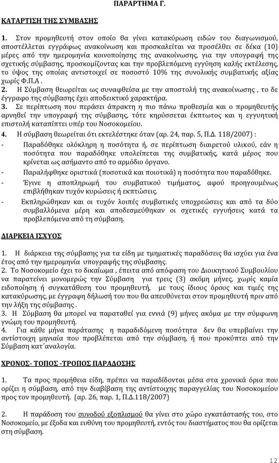 ανακοίνωσης, για την υπογραφή της σχετικής σύμβασης, προσκομίζοντας και την προβλεπόμενη εγγύηση καλής εκτέλεσης, το ύψος της οποίας αντιστοιχεί σε ποσοστό 10% της συνολικής συμβατικής αξίας χωρίς Φ.