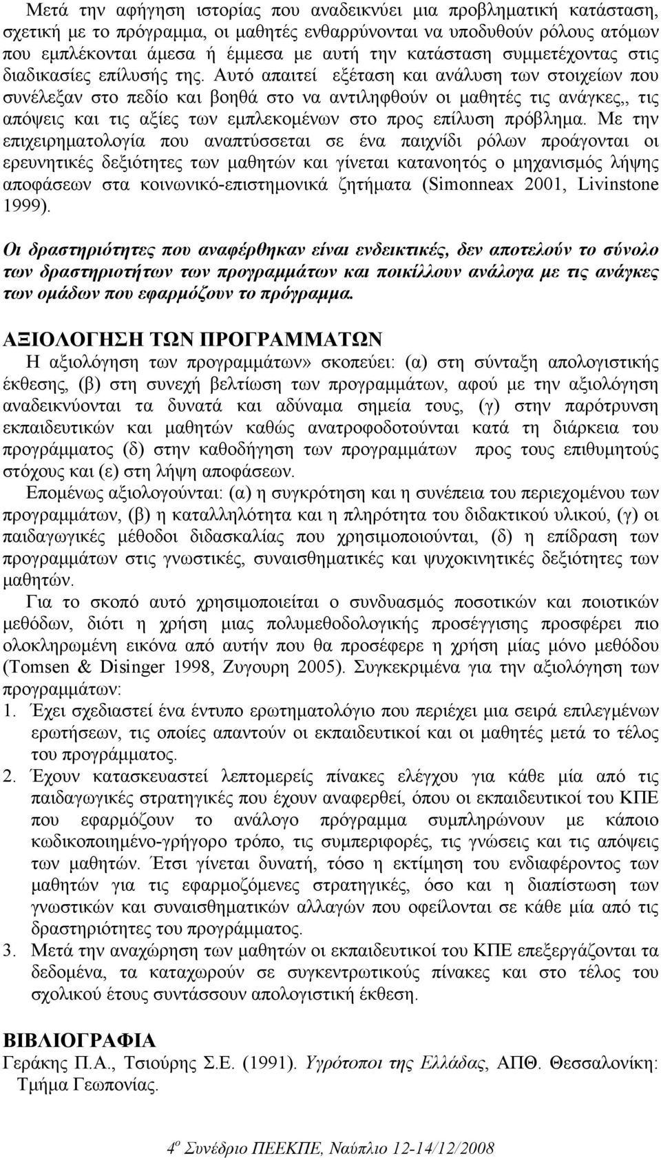 Αυτό απαιτεί εξέταση και ανάλυση των στοιχείων που συνέλεξαν στο πεδίο και βοηθά στο να αντιληφθούν οι µαθητές τις ανάγκες,, τις απόψεις και τις αξίες των εµπλεκοµένων στο προς επίλυση πρόβληµα.