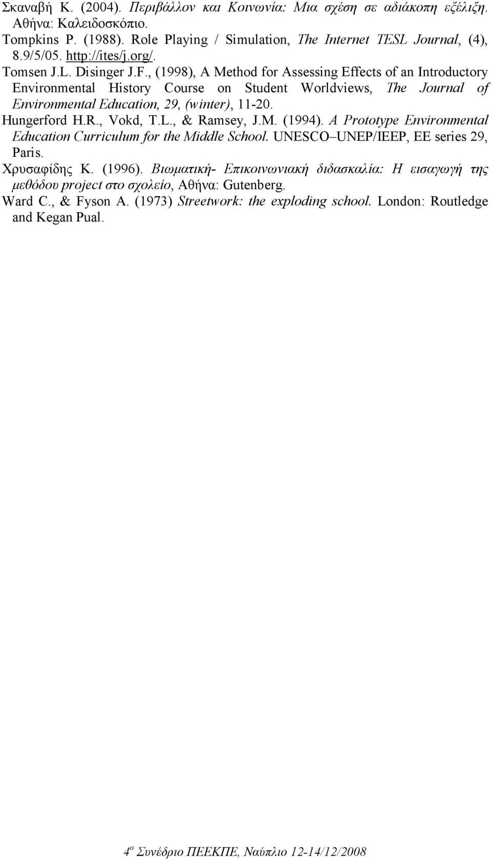 , (1998), A Method for Assessing Effects of an Introductory Environmental History Course on Student Worldviews, The Journal of Environmental Education, 29, (winter), 11-20. Hungerford H.R.