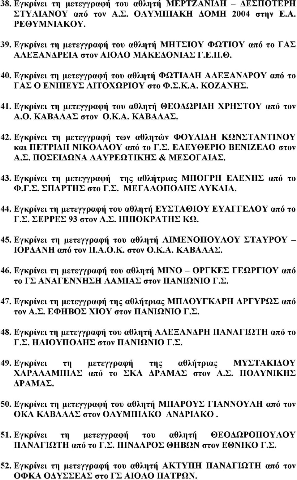 41. Εγκρίνει τη µετεγγραφή του αθλητή ΘΕΟ ΩΡΙ Η ΧΡΗΣΤΟΥ από τον Α.Ο. ΚΑΒΑΛΑΣ στον Ο.Κ.Α. ΚΑΒΑΛΑΣ. 42. Εγκρίνει τη µετεγγραφή των αθλητών ΦΟΥΛΙ Η ΚΩΝΣΤΑΝΤΙΝΟΥ και ΠΕΤΡΙ Η ΝΙΚΟΛΑΟΥ από το Γ.Σ. ΕΛΕΥΘΕΡΙΟ ΒΕΝΙΖΕΛΟ στον Α.