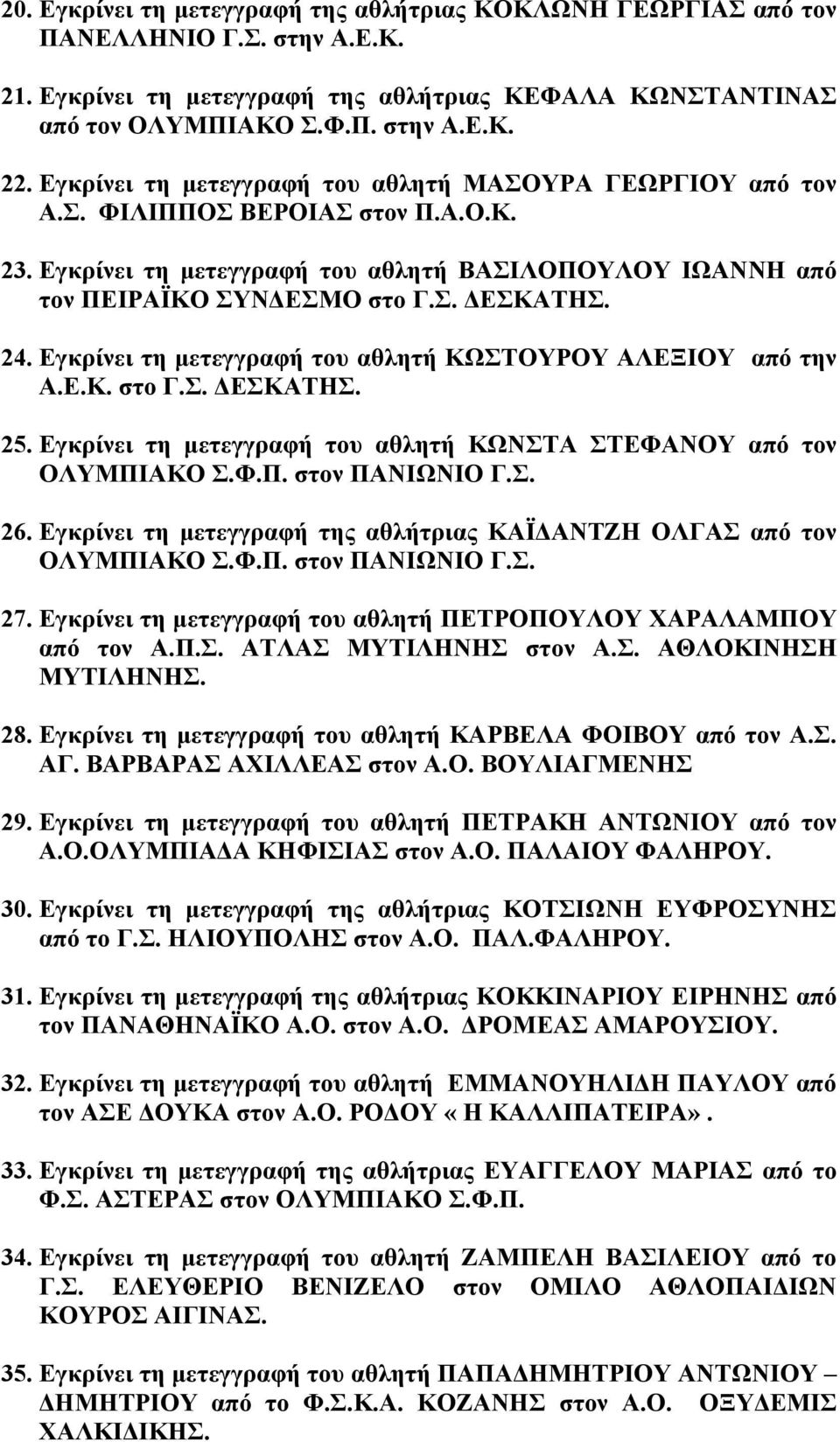 Εγκρίνει τη µετεγγραφή του αθλητή ΚΩΣΤΟΥΡΟΥ ΑΛΕΞΙΟΥ από την Α.Ε.Κ. στο Γ.Σ. ΕΣΚΑΤΗΣ. 25. Εγκρίνει τη µετεγγραφή του αθλητή ΚΩΝΣΤΑ ΣΤΕΦΑΝΟΥ από τον ΟΛΥΜΠΙΑΚΟ Σ.Φ.Π. στον ΠΑΝΙΩΝΙΟ Γ.Σ. 26.