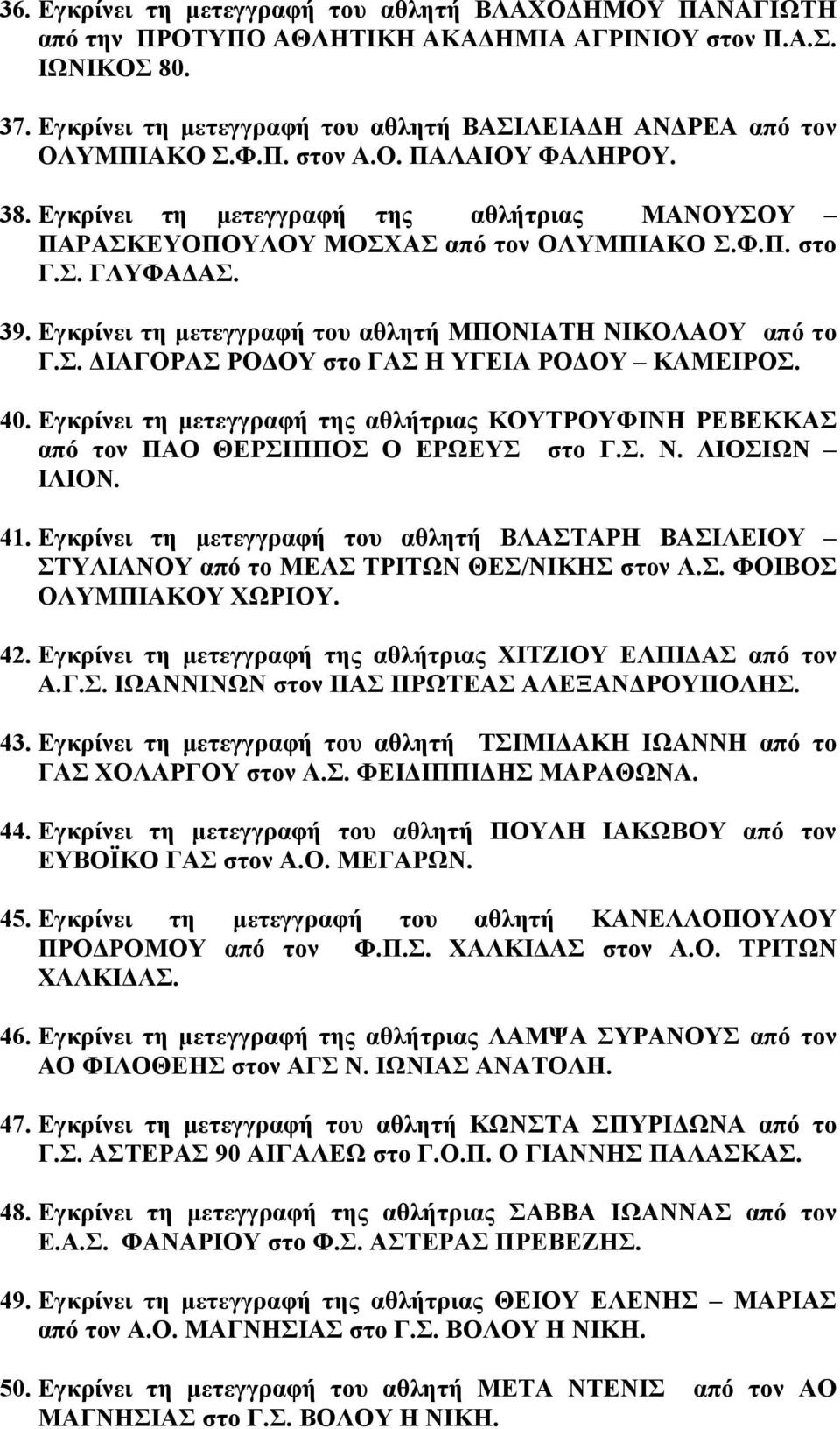 Σ. ΓΛΥΦΑ ΑΣ. 39. Εγκρίνει τη µετεγγραφή του αθλητή ΜΠΟΝΙΑΤΗ ΝΙΚΟΛΑΟΥ από το Γ.Σ. ΙΑΓΟΡΑΣ ΡΟ ΟΥ στο ΓΑΣ Η ΥΓΕΙΑ ΡΟ ΟΥ ΚΑΜΕΙΡΟΣ. 40.