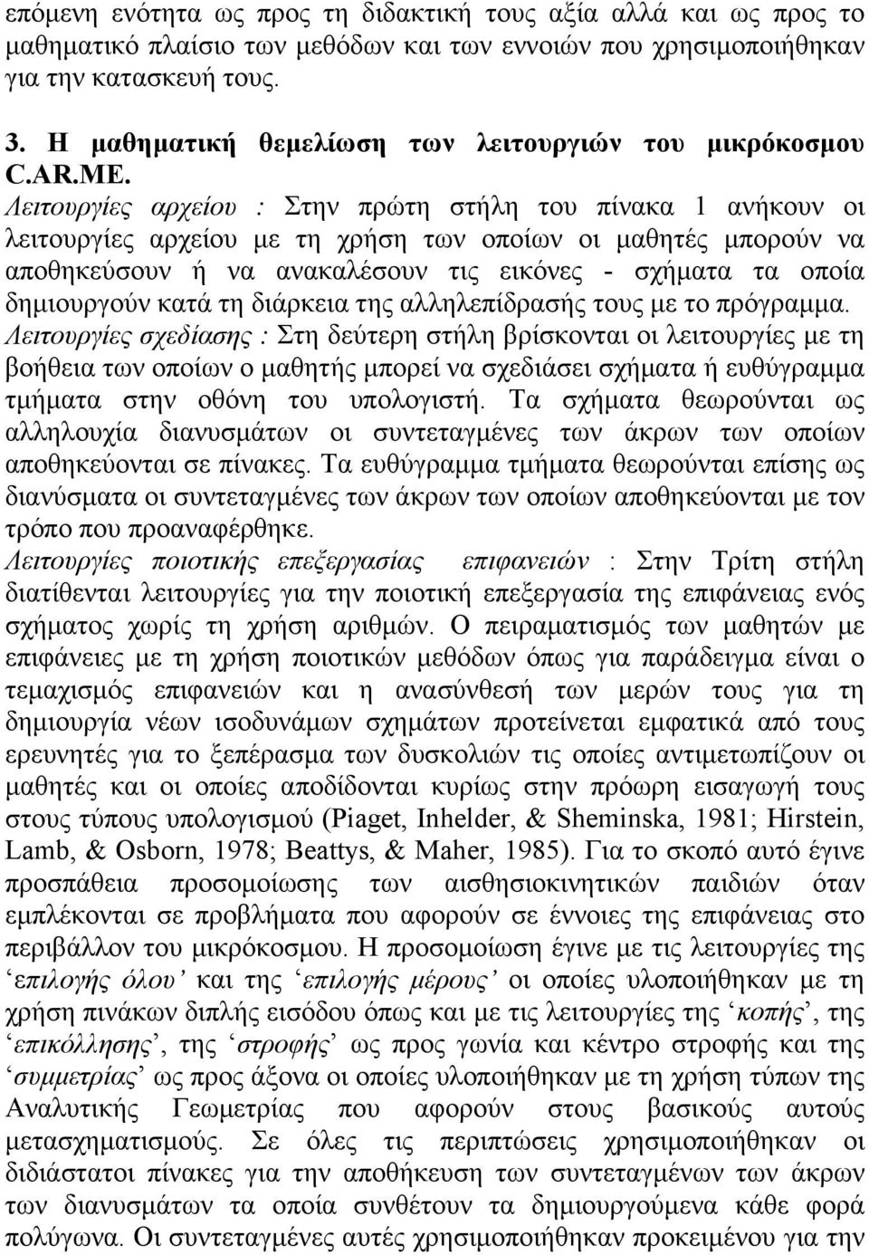 Λειτουργίες αρχείου : Στην πρώτη στήλη του πίνακα 1 ανήκουν οι λειτουργίες αρχείου με τη χρήση των οποίων οι μαθητές μπορούν να αποθηκεύσουν ή να ανακαλέσουν τις εικόνες - σχήματα τα οποία