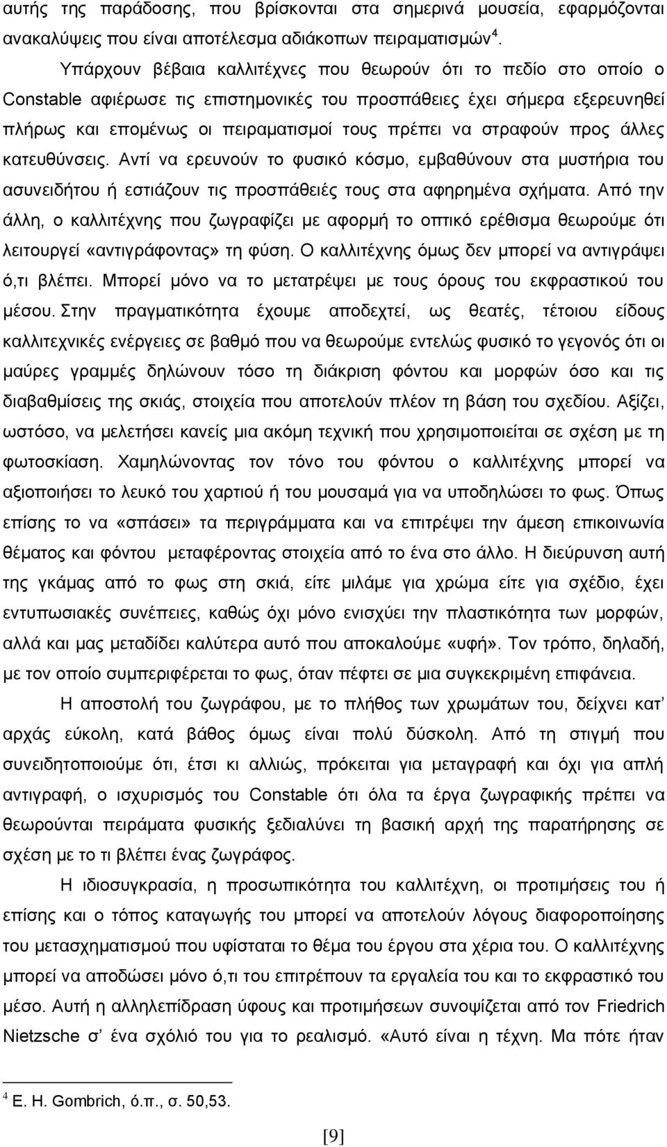 στραφούν προς άλλες κατευθύνσεις. Αντί να ερευνούν το φυσικό κόσμο, εμβαθύνουν στα μυστήρια του ασυνειδήτου ή εστιάζουν τις προσπάθειές τους στα αφηρημένα σχήματα.