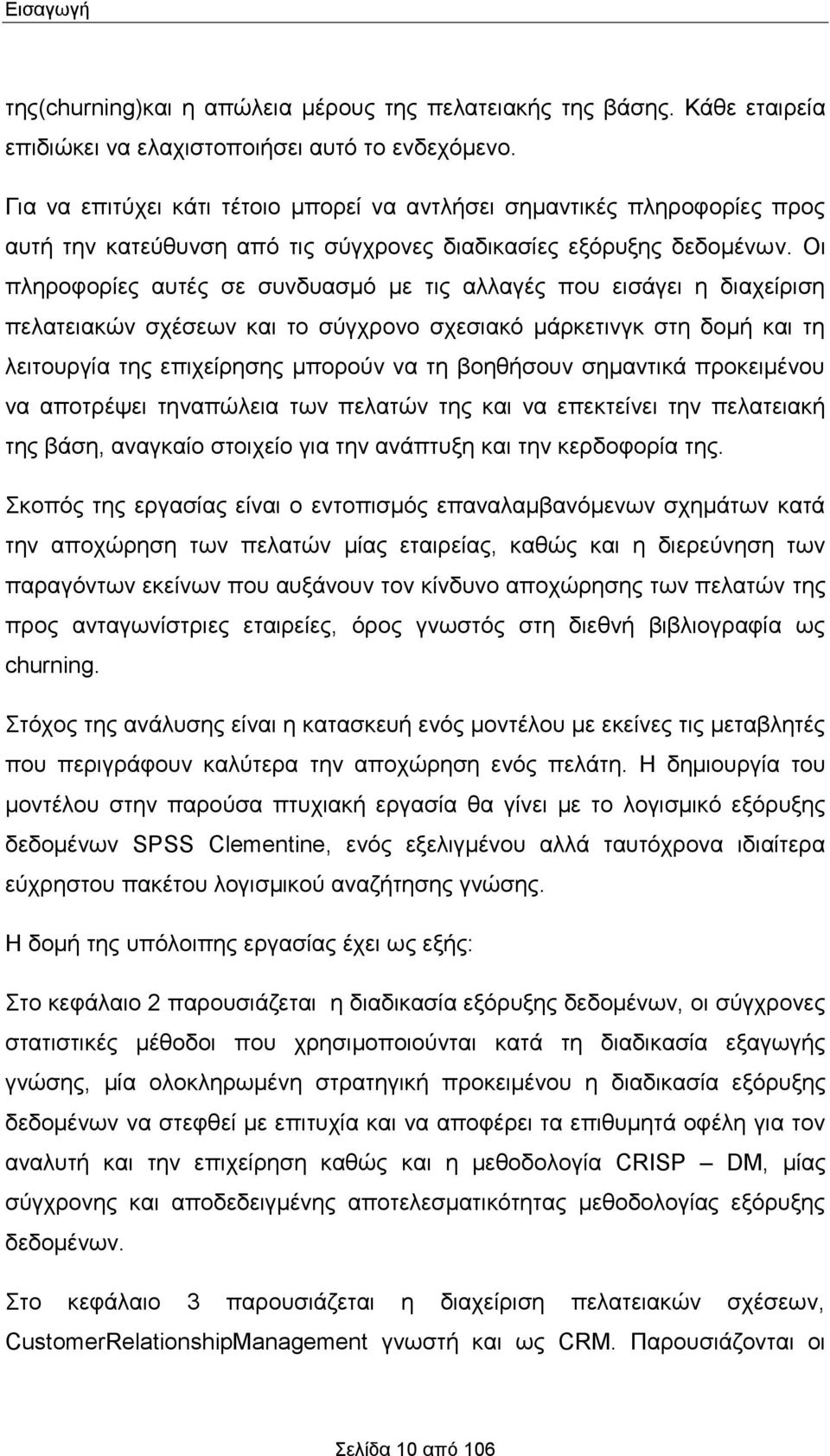 Οι πληροφορίες αυτές σε συνδυασμό με τις αλλαγές που εισάγει η διαχείριση πελατειακών σχέσεων και το σύγχρονο σχεσιακό μάρκετινγκ στη δομή και τη λειτουργία της επιχείρησης μπορούν να τη βοηθήσουν