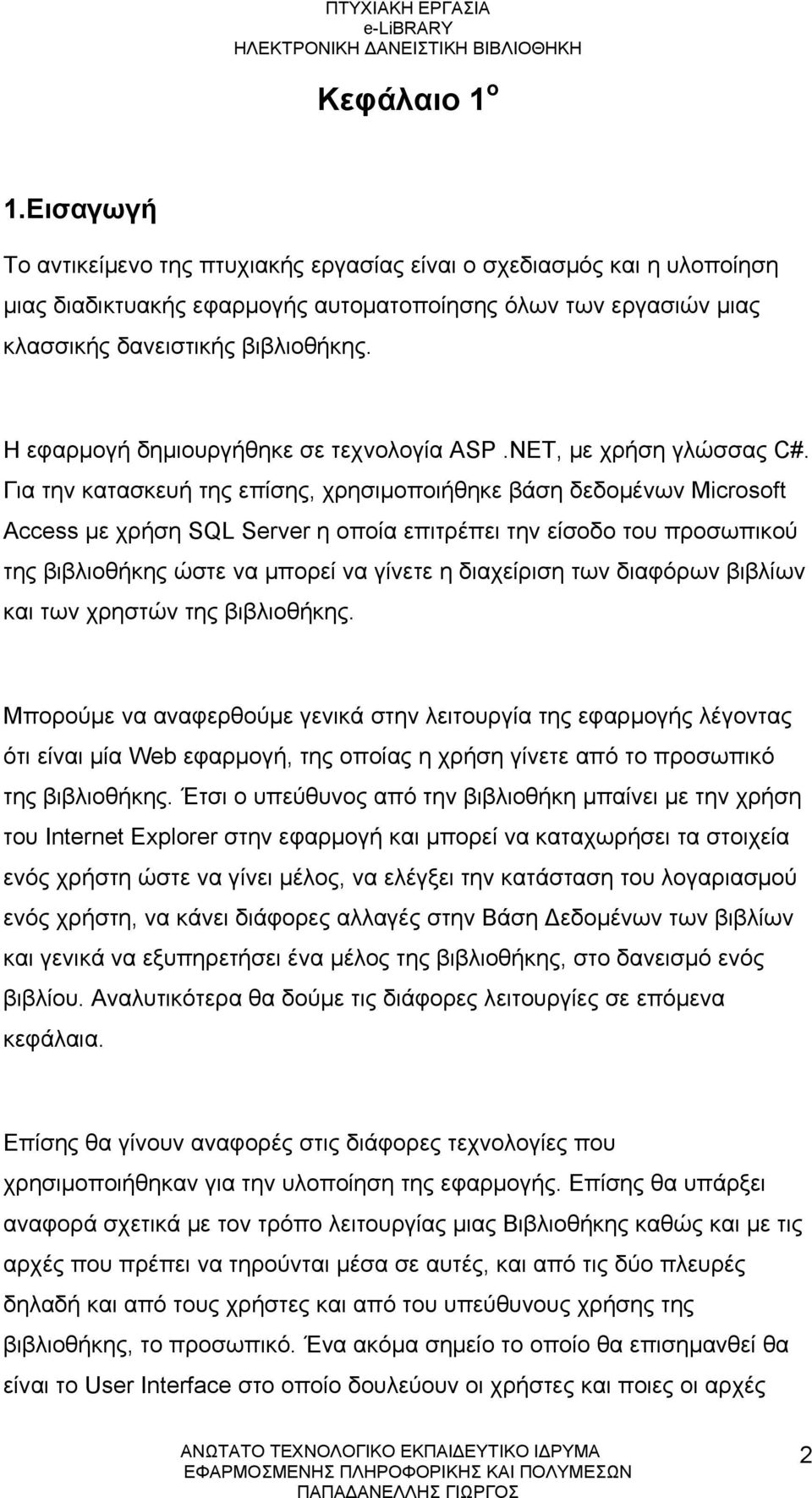 Για την κατασκευή της επίσης, χρησιμοποιήθηκε βάση δεδομένων Microsoft Access με χρήση SQL Server η οποία επιτρέπει την είσοδο του προσωπικού της βιβλιοθήκης ώστε να μπορεί να γίνετε η διαχείριση των