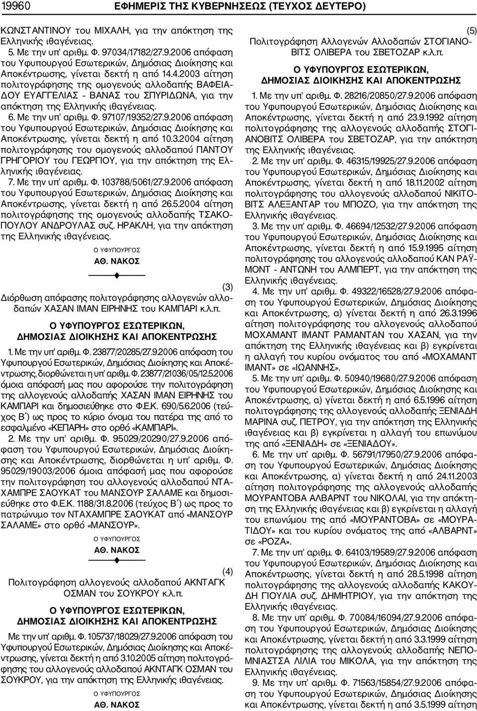 97107/19352/27.9.2006 απόφαση Αποκέντρωσης, γίνεται δεκτή η από 10.3.2004 αίτηση πολιτογράφησης του ομογενούς αλλοδαπού ΠΑΝΤΟΥ ΓΡΗΓΟΡΙΟΥ του ΓΕΩΡΓΙΟΥ, για την απόκτηση της Ελ ληνικής 7.