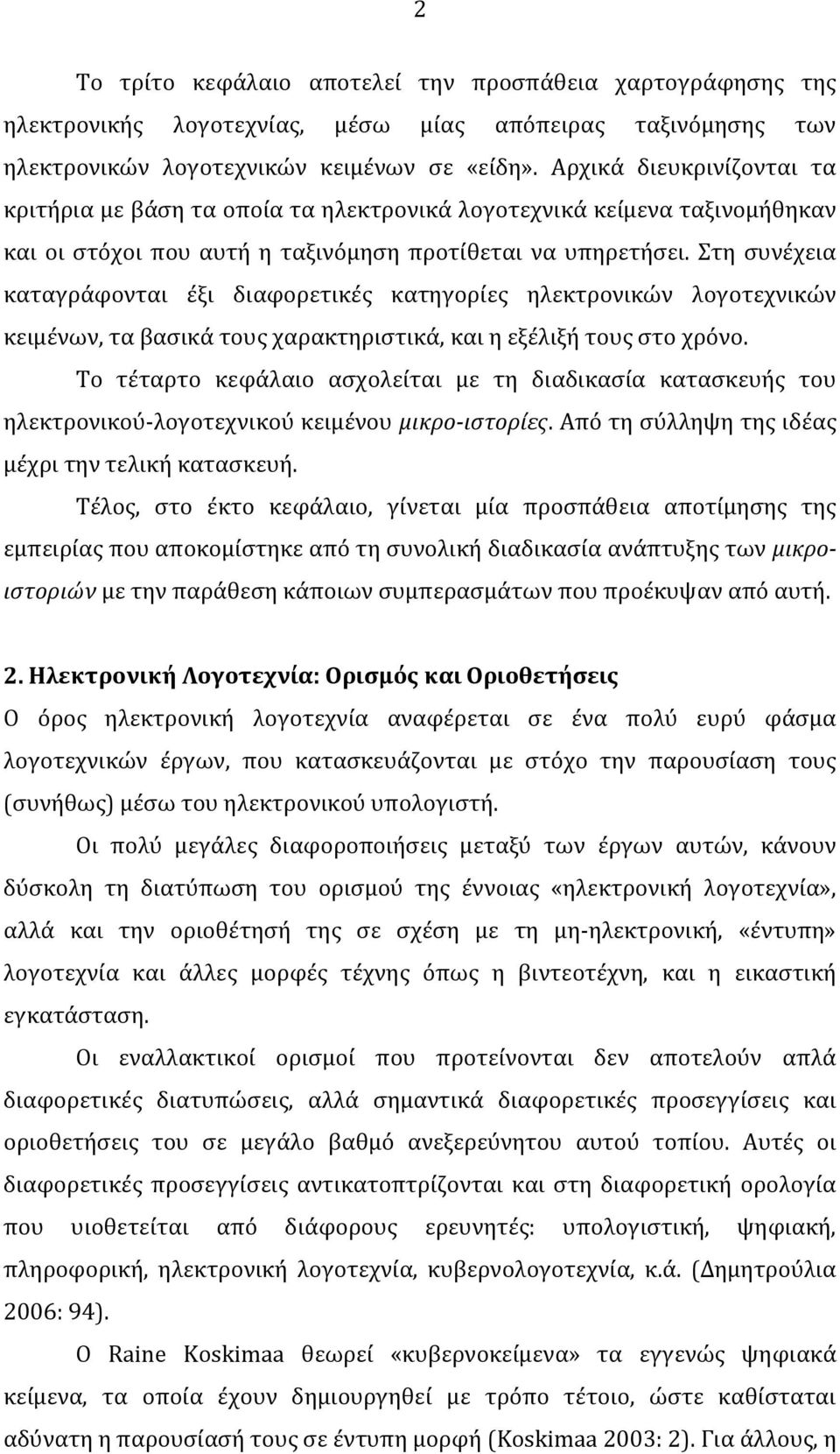 Στη συνέχεια καταγράφονται έξι διαφορετικές κατηγορίες ηλεκτρονικών λογοτεχνικών κειμένων, τα βασικά τους χαρακτηριστικά, και η εξέλιξή τους στο χρόνο.