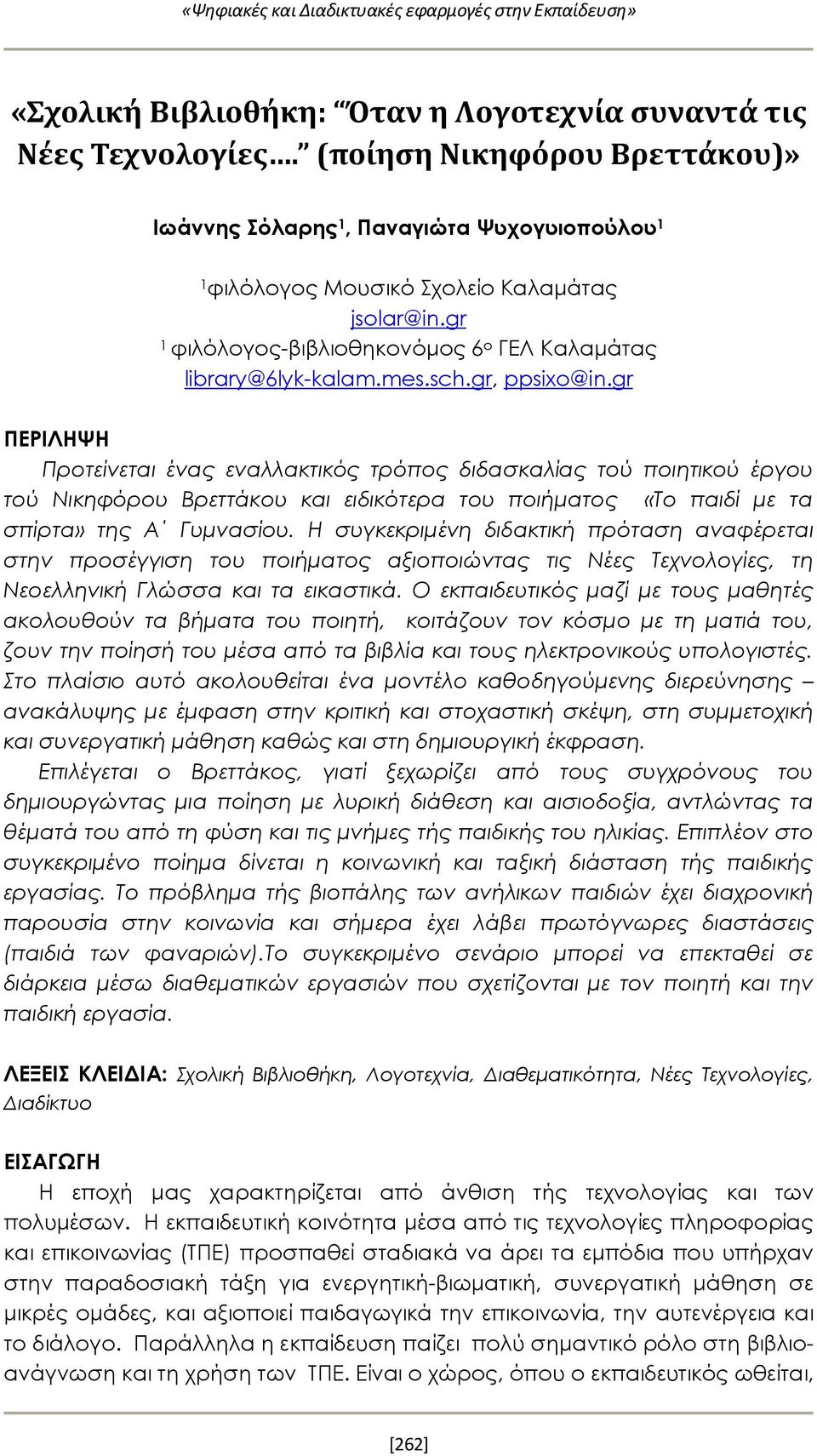 gr ΠΕΡΙΛΗΨΗ Προτείνεται ένας εναλλακτικός τρόπος διδασκαλίας τού ποιητικού έργου τού Νικηφόρου Βρεττάκου και ειδικότερα του ποιήματος «Το παιδί με τα σπίρτα» της Α Γυμνασίου.