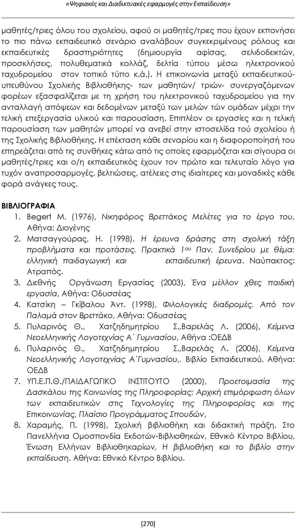 Η επικοινωνία μεταξύ εκπαιδευτικούυπευθύνου Σχολικής Βιβλιοθήκης- των μαθητών/ τριών- συνεργαζόμενων φορέων εξασφαλίζεται με τη χρήση του ηλεκτρονικού ταχυδρομείου για την ανταλλαγή απόψεων και