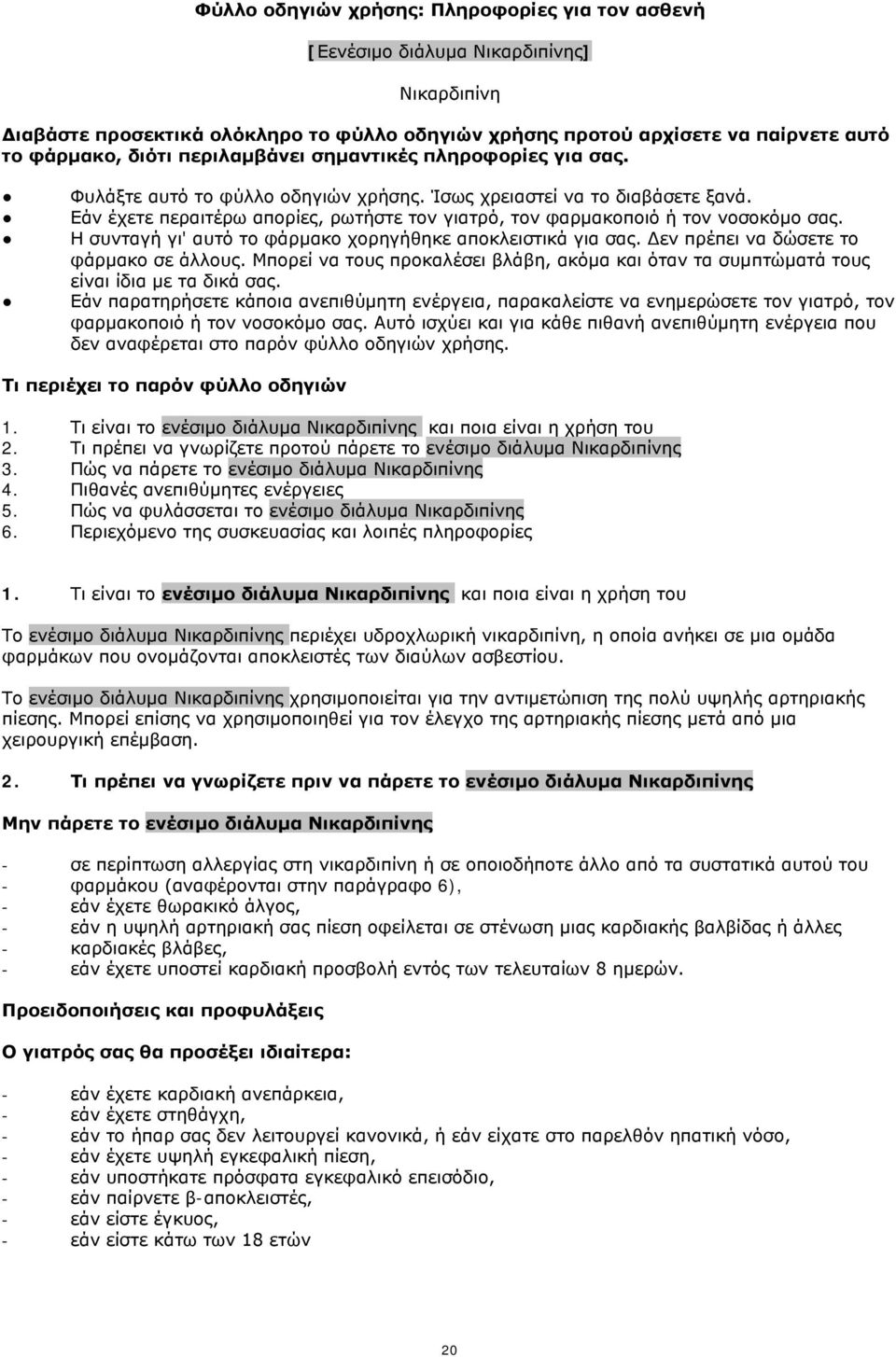 Εάν έχετε περαιτέρω απορίες, ρωτήστε τον γιατρό, τον φαρμακοποιό ή τον νοσοκόμο σας. Η συνταγή γι' αυτό το φάρμακο χορηγήθηκε αποκλειστικά για σας. Δεν πρέπει να δώσετε το φάρμακο σε άλλους.