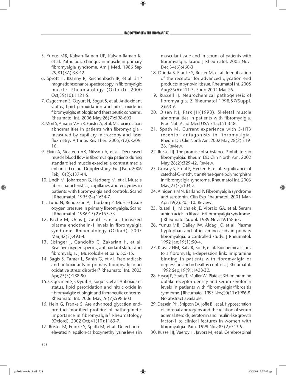 Antioxidant status, lipid peroxidation and nitric oxide in fibromyalgia: etiologic and therapeutic concerns. Rheumatol Int. 2006 May;26(7):598-603. 8. Morf S, Amann-Vesti B, Forster A, et al.