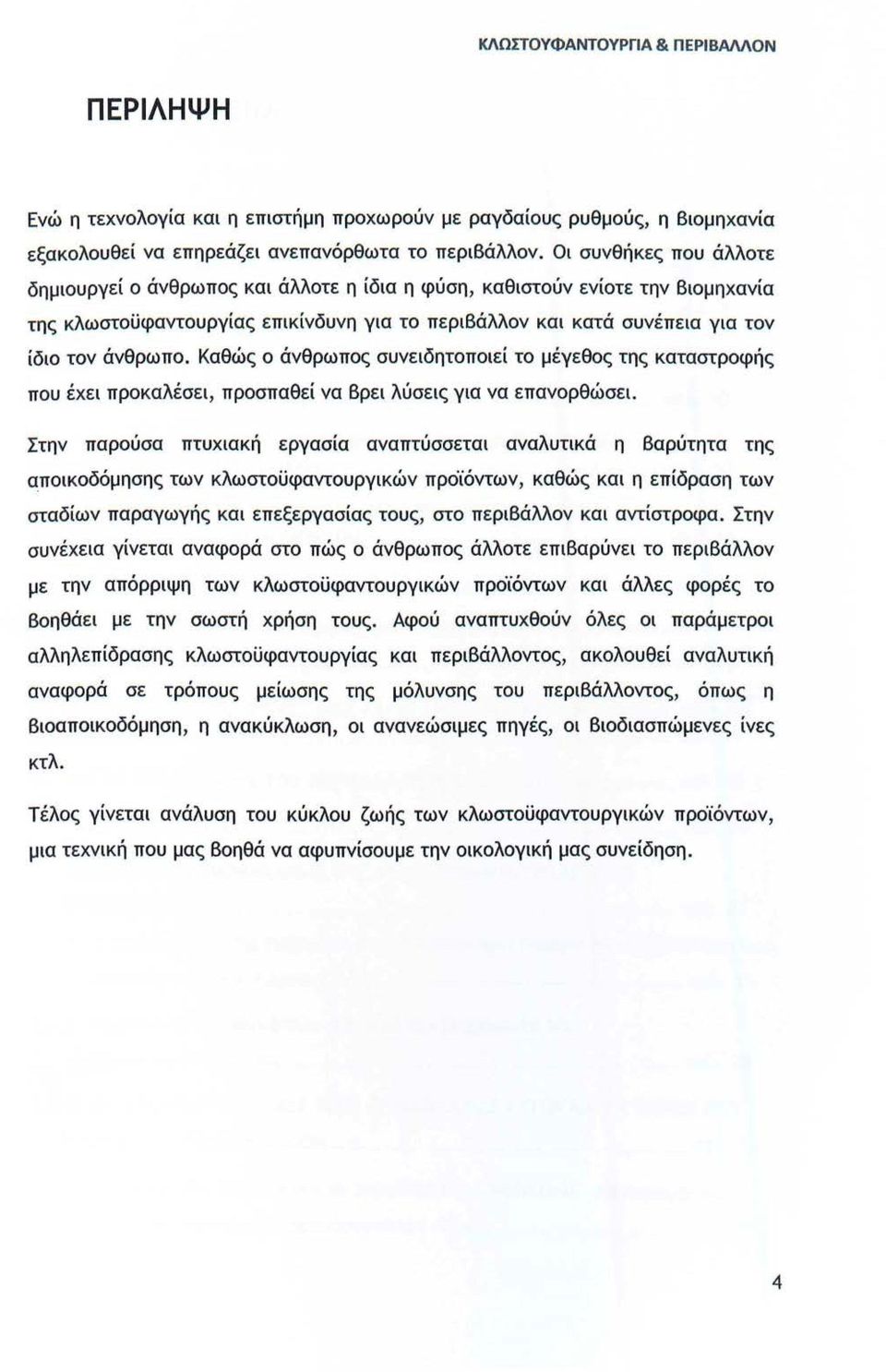 Καθώς ο άνθρωπος συνειδητοποιεί το μέγεθος της καταστροφής που έχει προκαλέσει, προσπαθεί να βρει λύσεις για να επανορθώσει.