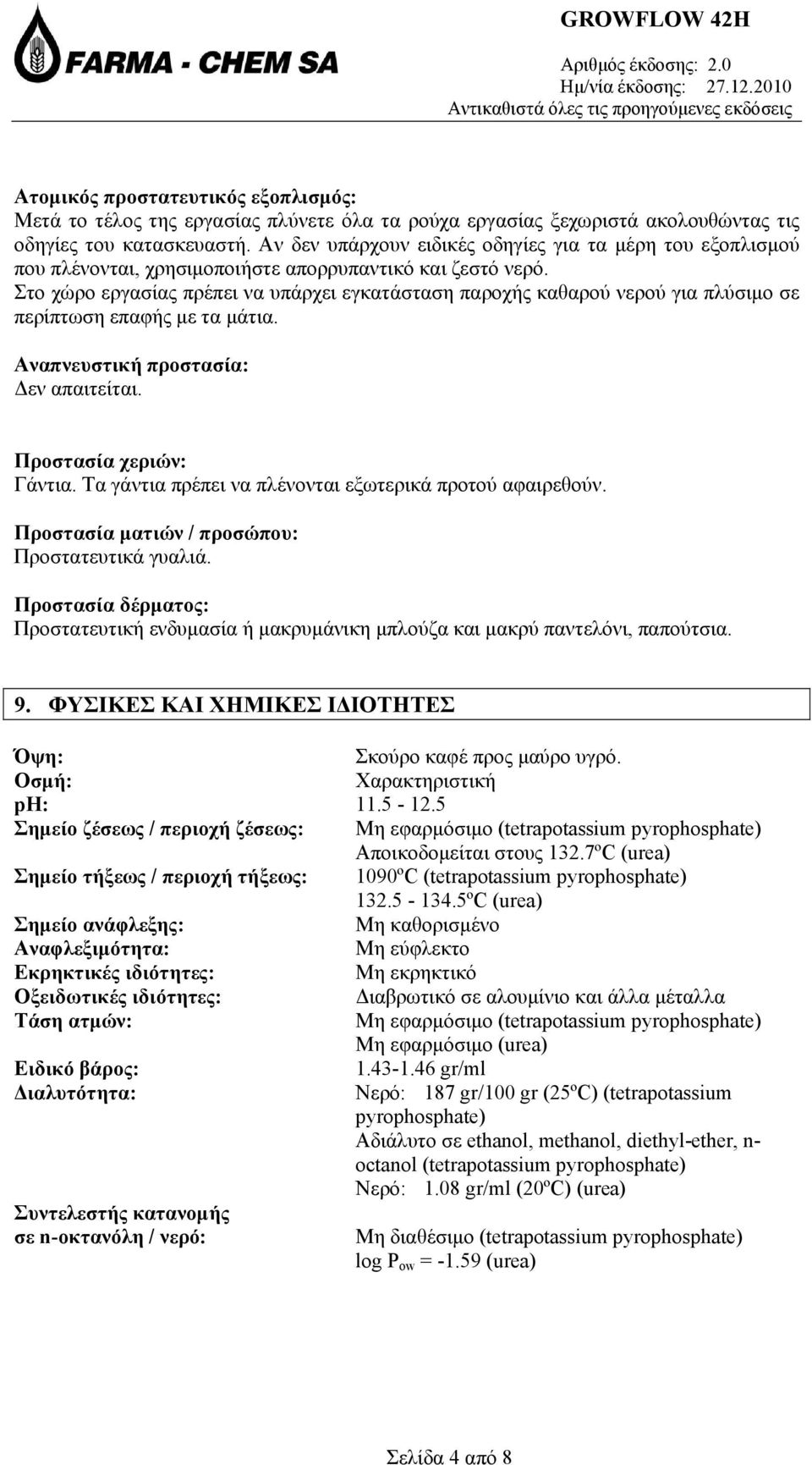 Στο χώρο εργασίας πρέπει να υπάρχει εγκατάσταση παροχής καθαρού νερού για πλύσιμο σε περίπτωση επαφής με τα μάτια. Αναπνευστική προστασία: Δεν απαιτείται. Προστασία χεριών: Γάντια.