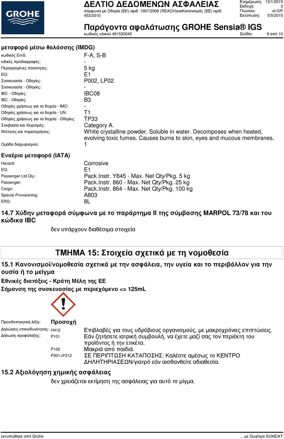 Ιδιότητες και παρατηρήσεις: Οµάδα διαχωρισµού: 1 Εναέρια µεταφορά (IATA) Hazard: EQ: Passenger Ltd.Qty.: Passenger: Cargo: Special Provisioning: ERG: Σελίδα: 9 από 10 White crystalline powder.