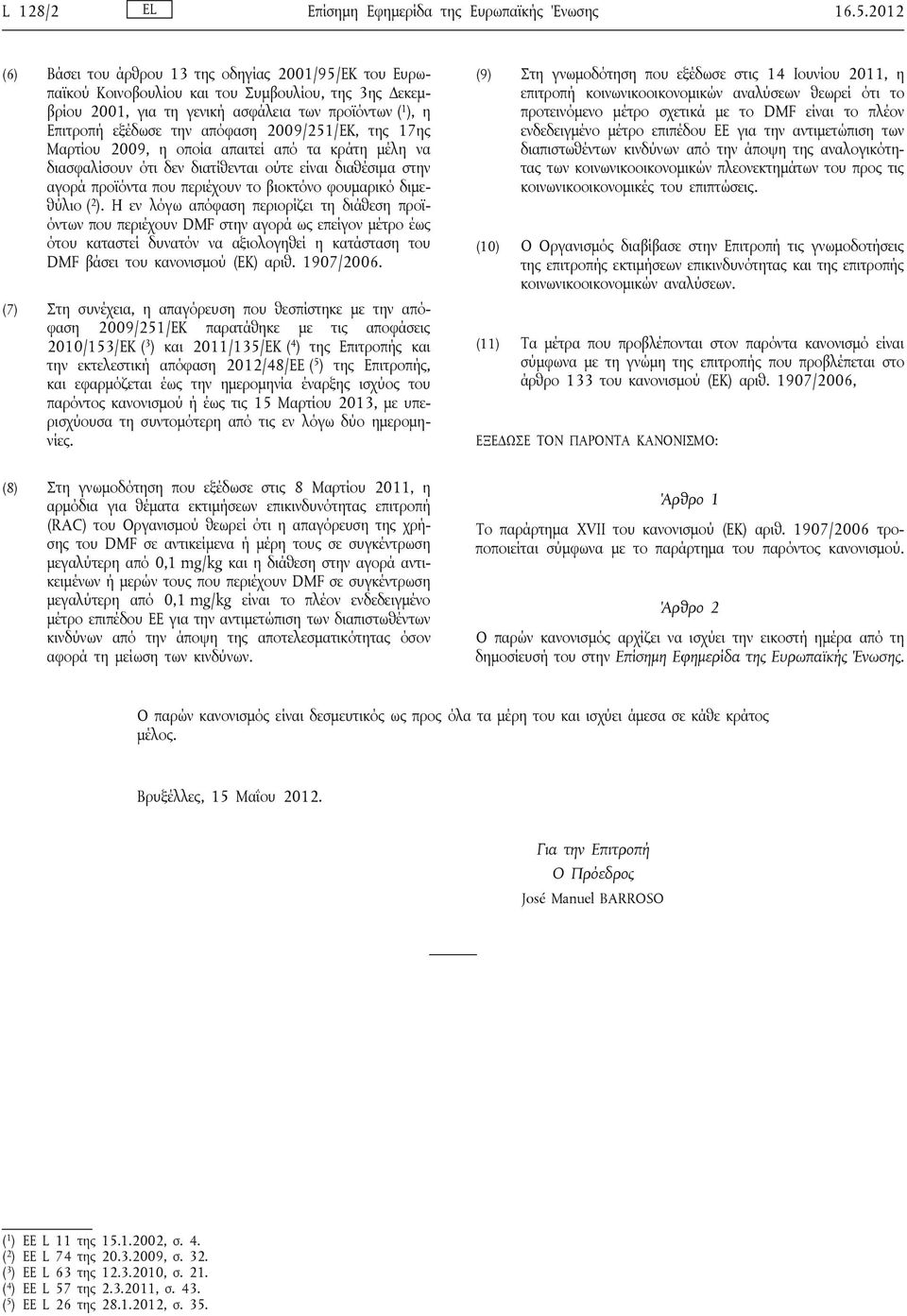 2009/251/ΕΚ, της 17ης Μαρτίου 2009, η οποία απαιτεί από τα κράτη μέλη να διασφαλίσουν ότι δεν διατίθενται ούτε είναι διαθέσιμα στην αγορά προϊόντα που περιέχουν το βιοκτόνο φουμαρικό διμεθύλιο ( 2 ).