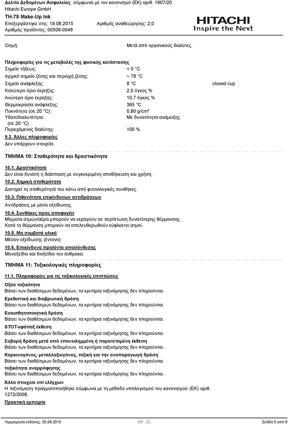 2,0 όγκος % 10,7 όγκος % Θερμοκρασία ανάφλεξης: 65 C Πυκνότητα (σε 20 C): 0,80 g/cm³ Υδατοδιαλυτότητα: Με δυνατότητα ανάμειξης (σε 20 C) Περιεχόμενος διαλύτης: 100 % 9.2. Άλλες πληροφορίες ΤΜΗΜΑ 10: Σταθερότητα και δραστικότητα 10.