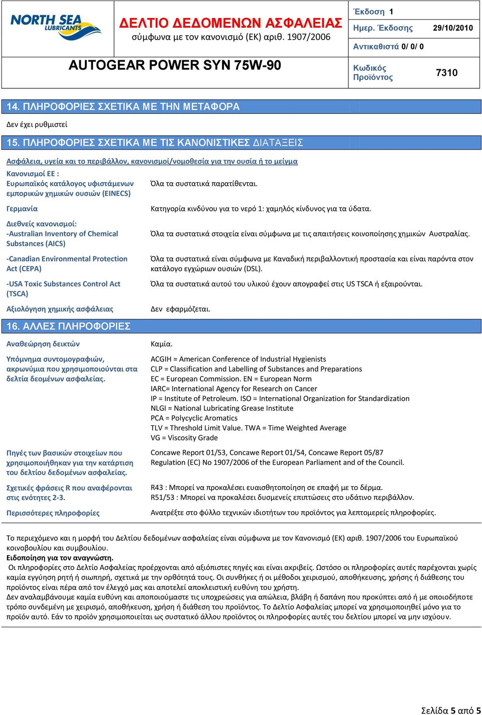 ουςιών (EINECS) Γερμανία Διεκνείσ κανονιςμοί: -Australian Inventory of Chemical Substances (AICS) -Canadian Environmental Protection Act (CEPA) -USA Toxic Substances Control Act (TSCA) Αξιολόγθςθ