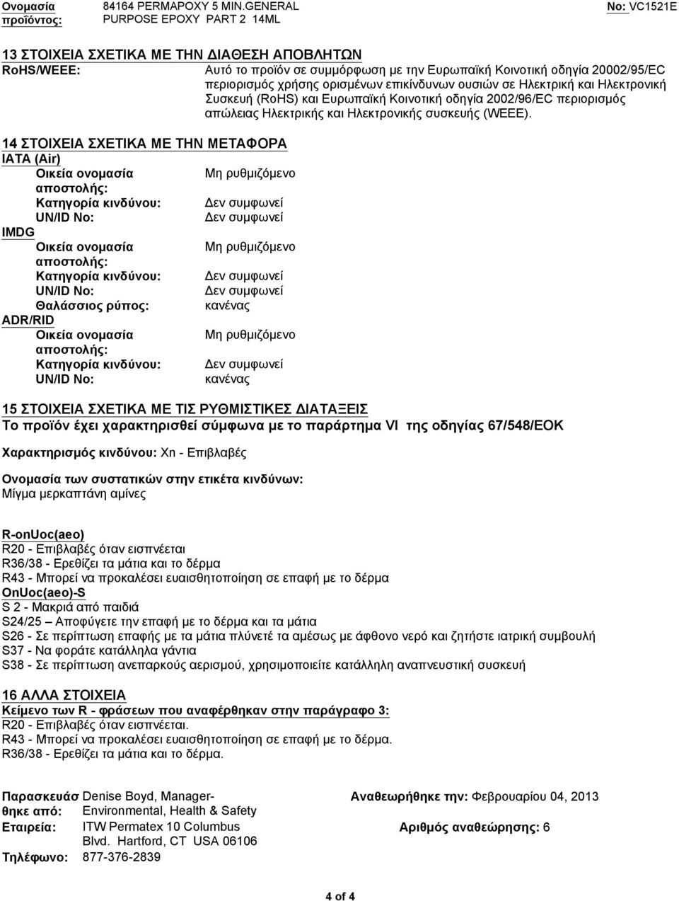 14 ΣΤΟΙΧΕΙΑ ΣΧΕΤΙΚΑ ΜΕ ΤΗΝ ΜΕΤΑΦΟΡΑ IATA (Air) Δεν συμφωνεί IMDG Δεν συμφωνεί Θαλάσσιος ρύπος: κανένας ADR/RID κανένας 15 ΣΤΟΙΧΕΙΑ ΣΧΕΤΙΚΑ ΜΕ ΤΙΣ ΡΥΘΜΙΣΤΙΚΕΣ ΔΙΑΤΑΞΕΙΣ Το προϊόν έχει χαρακτηρισθεί