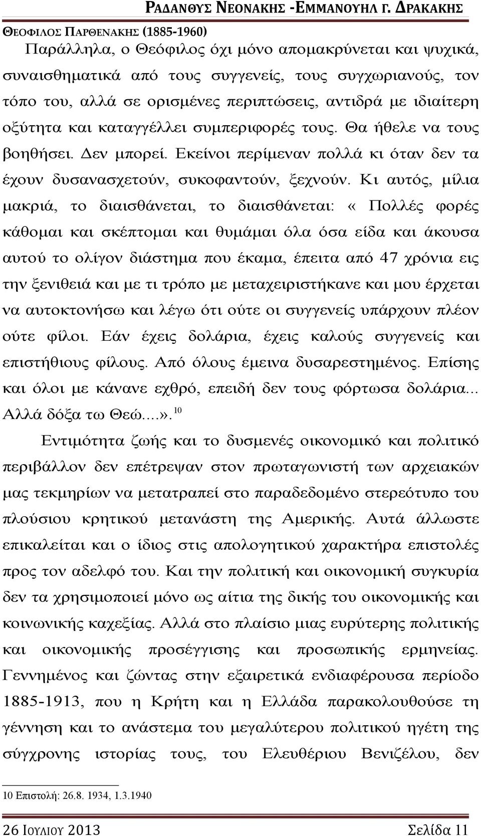 Κι αυτός, μίλια μακριά, το διαισθάνεται, το διαισθάνεται: «Πολλές φορές κάθομαι και σκέπτομαι και θυμάμαι όλα όσα είδα και άκουσα αυτού το ολίγον διάστημα που έκαμα, έπειτα από 47 χρόνια εις την