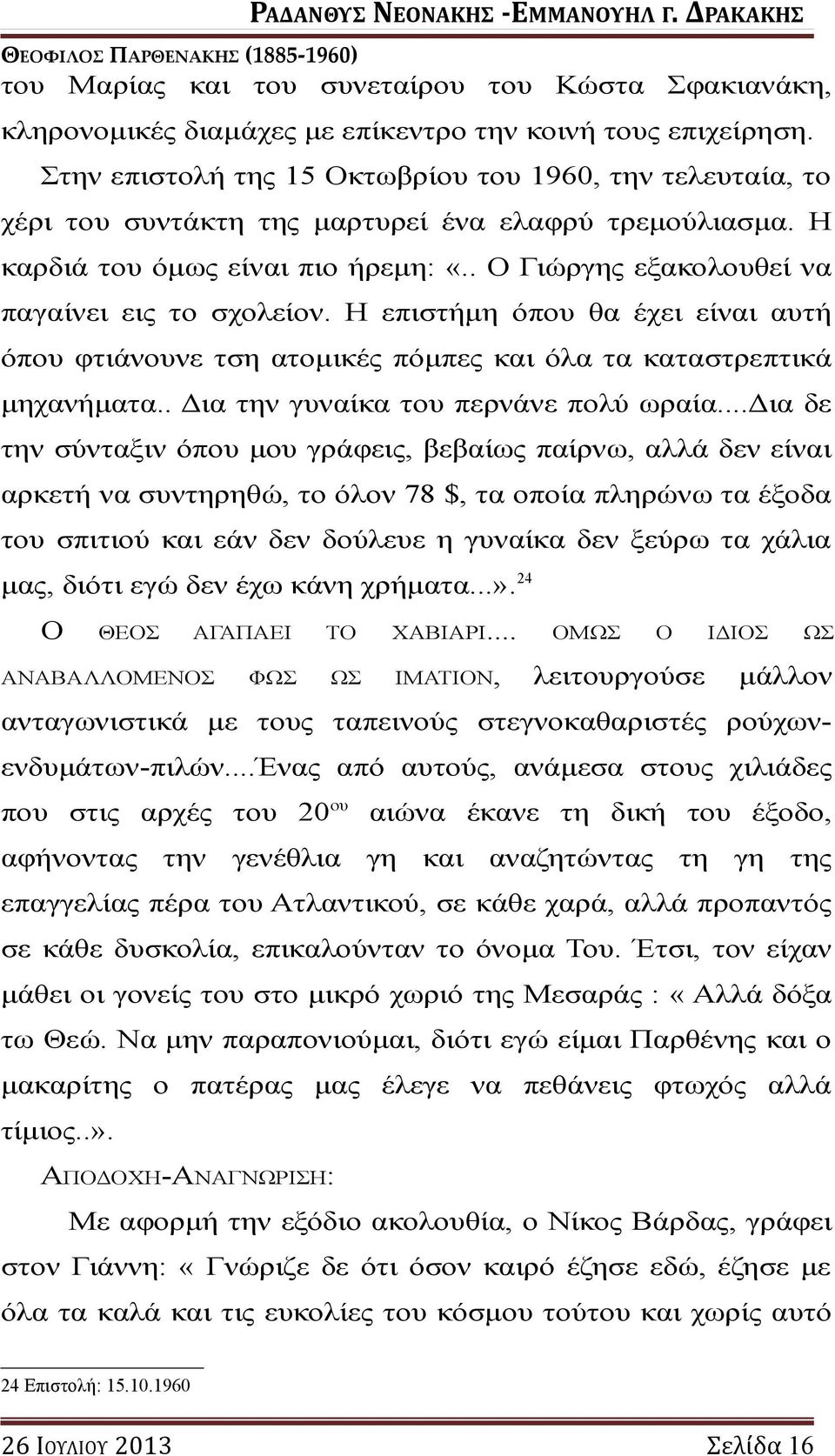 . Ο Γιώργης εξακολουθεί να παγαίνει εις το σχολείον. Η επιστήμη όπου θα έχει είναι αυτή όπου φτιάνουνε τση ατομικές πόμπες και όλα τα καταστρεπτικά μηχανήματα.. Δια την γυναίκα του περνάνε πολύ ωραία.