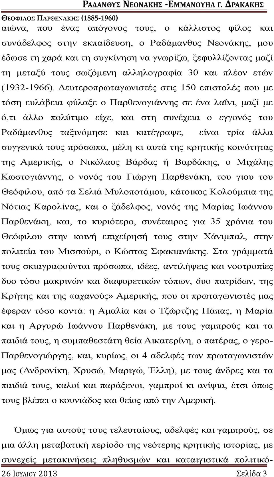 Δευτεροπρωταγωνιστές στις 150 επιστολές που με τόση ευλάβεια φύλαξε ο Παρθενογιάννης σε ένα λαΐνι, μαζί με ό,τι άλλο πολύτιμο είχε, και στη συνέχεια ο εγγονός του Ραδάμανθυς ταξινόμησε και κατέγραψε,