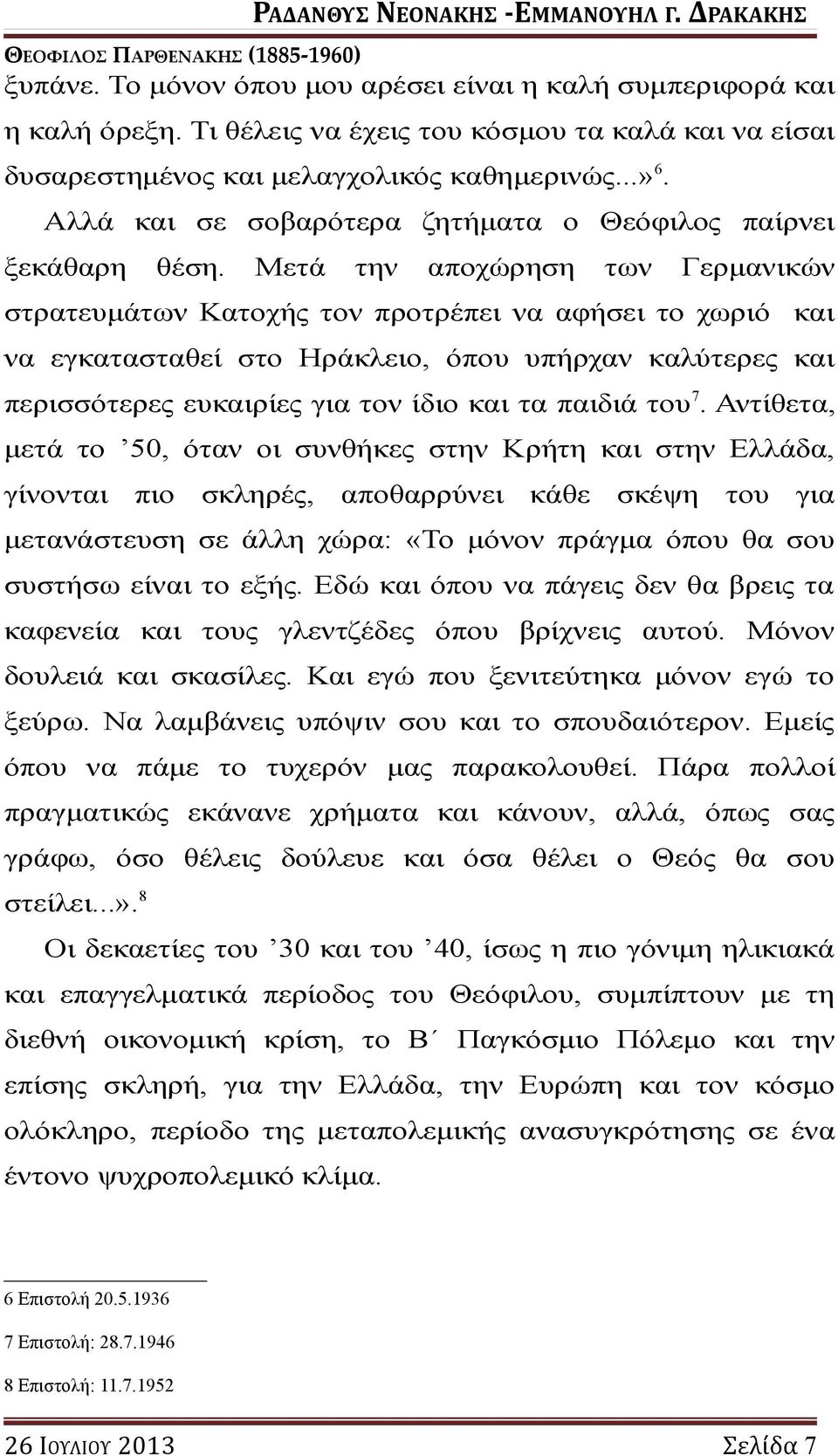 Μετά την αποχώρηση των Γερμανικών στρατευμάτων Κατοχής τον προτρέπει να αφήσει το χωριό και να εγκατασταθεί στο Ηράκλειο, όπου υπήρχαν καλύτερες και περισσότερες ευκαιρίες για τον ίδιο και τα παιδιά