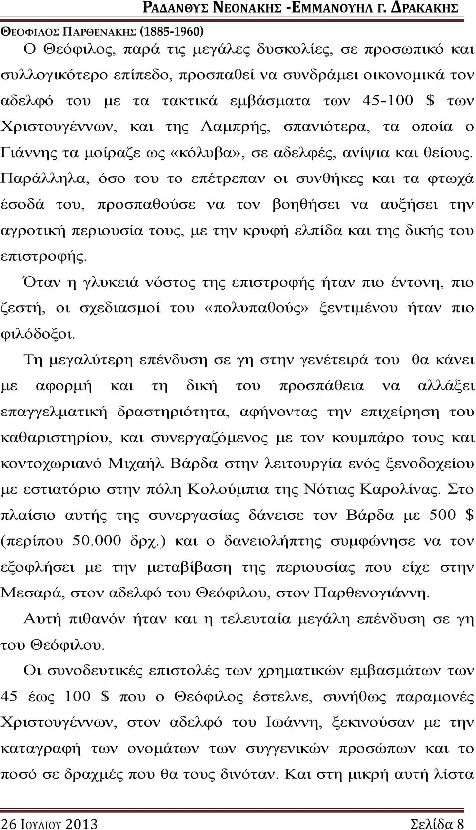 Παράλληλα, όσο του το επέτρεπαν οι συνθήκες και τα φτωχά έσοδά του, προσπαθούσε να τον βοηθήσει να αυξήσει την αγροτική περιουσία τους, με την κρυφή ελπίδα και της δικής του επιστροφής.