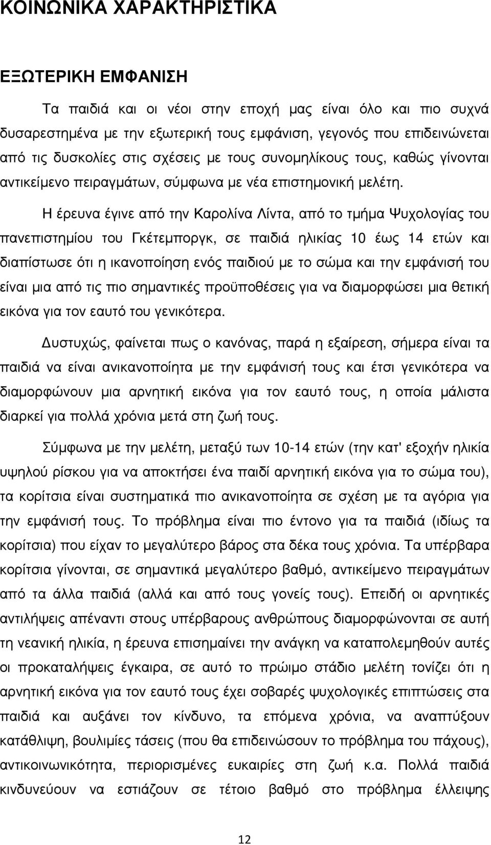 Η έρευνα έγινε από την Καρολίνα Λίντα, από το τµήµα Ψυχολογίας του πανεπιστηµίου του Γκέτεµποργκ, σε παιδιά ηλικίας 10 έως 14 ετών και διαπίστωσε ότι η ικανοποίηση ενός παιδιού µε το σώµα και την