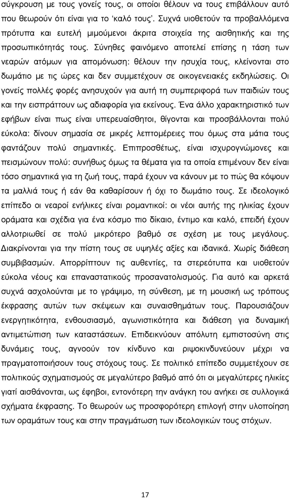 Σύνηθες φαινόµενο αποτελεί επίσης η τάση των νεαρών ατόµων για αποµόνωση: θέλουν την ησυχία τους, κλείνονται στο δωµάτιο µε τις ώρες και δεν συµµετέχουν σε οικογενειακές εκδηλώσεις.