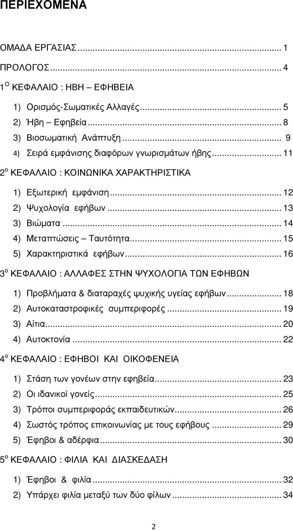 .. 16 3 ο ΚΕΦΑΛΑΙΟ : ΑΛΛΑΦΕΣ ΣΤΗΝ ΨΥΧΟΛΟΓΙΑ ΤΩΝ ΕΦΗΒΩΝ 1) Προβλήµατα & διαταραχές ψυχικής υγείας εφήβων... 18 2) Αυτοκαταστροφικές συµπεριφορές... 19 3) Αίτια... 20 4) Αυτοκτονία.