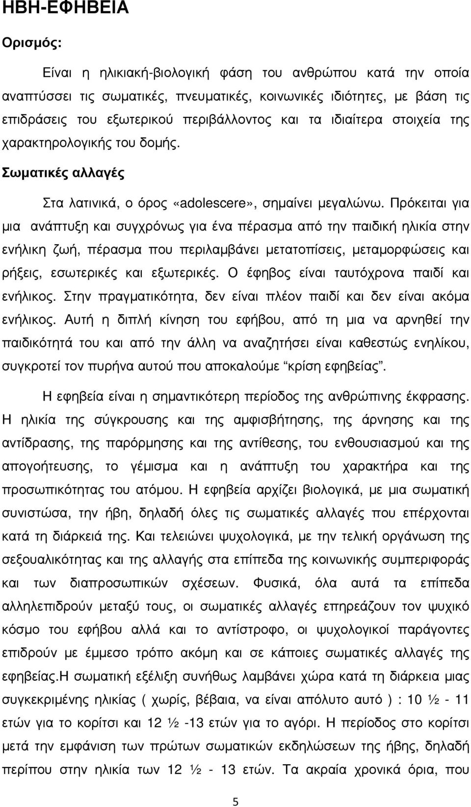 Πρόκειται για µια ανάπτυξη και συγχρόνως για ένα πέρασµα από την παιδική ηλικία στην ενήλικη ζωή, πέρασµα που περιλαµβάνει µετατοπίσεις, µεταµορφώσεις και ρήξεις, εσωτερικές και εξωτερικές.