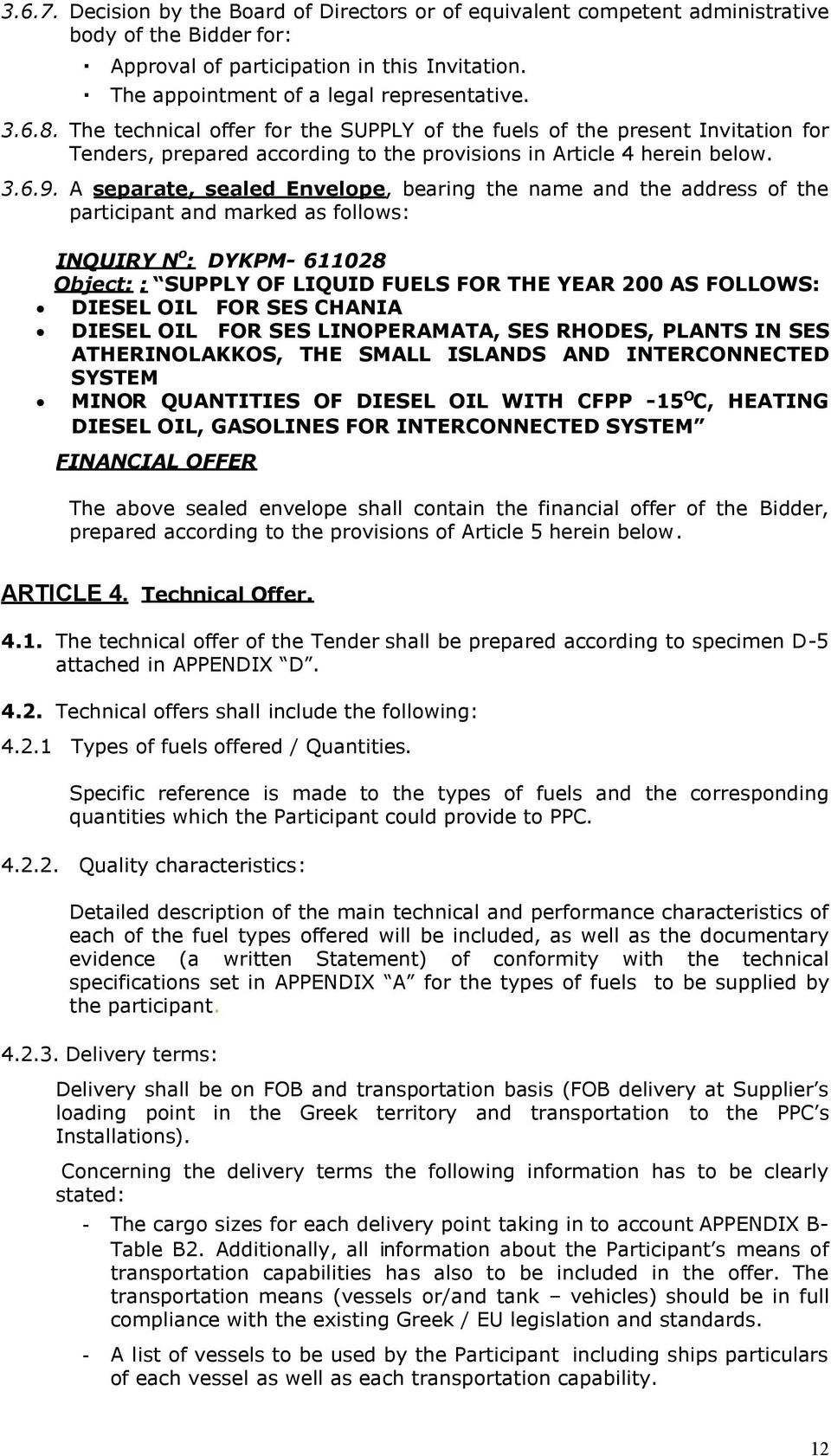 A separate, sealed Envelope, bearing the name and the address of the participant and marked as follows: INQUIRY N o : DYKPM- 611028 Object: : SUPPLY OF LIQUID FUELS FOR THE YEAR 200 AS FOLLOWS: