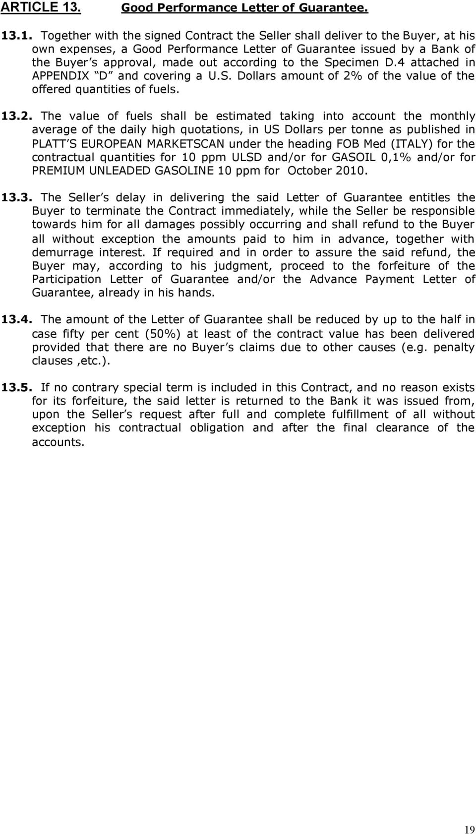 .1. Together with the signed Contract the Seller shall deliver to the Buyer, at his own expenses, a Good Performance Letter of Guarantee issued by a Bank of the Buyer s approval, made out according